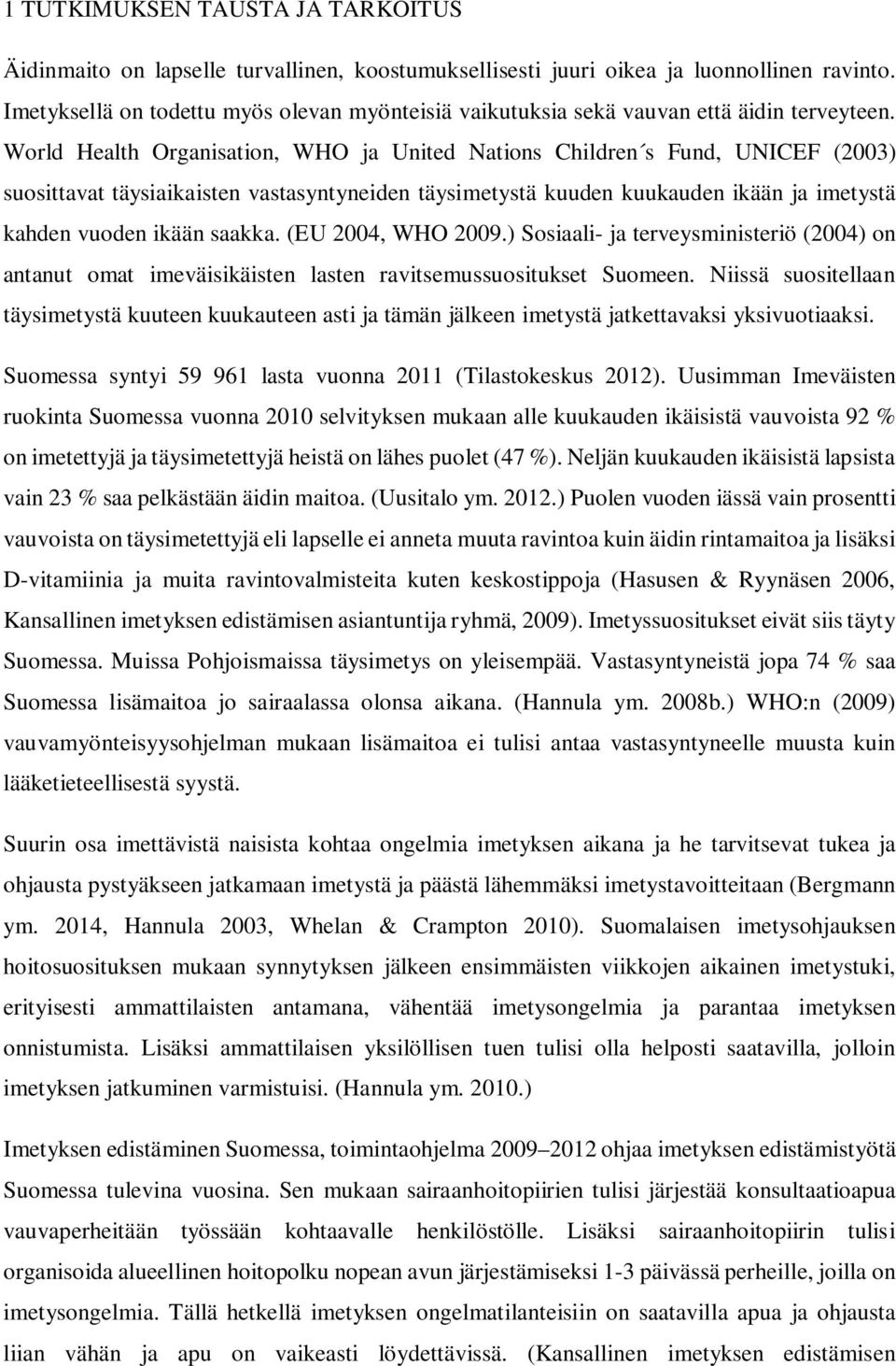 World Health Organisation, WHO ja United Nations Children s Fund, UNICEF (2003) suosittavat täysiaikaisten vastasyntyneiden täysimetystä kuuden kuukauden ikään ja imetystä kahden vuoden ikään saakka.