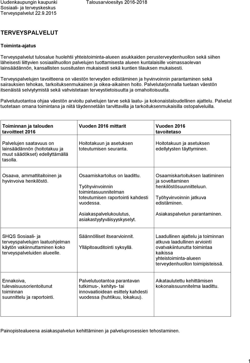 Terveyspalvelujen tavoitteena on väestön terveyden edistäminen ja hyvinvoinnin parantaminen sekä sairauksien tehokas, tarkoituksenmukainen ja oikea-aikainen hoito.