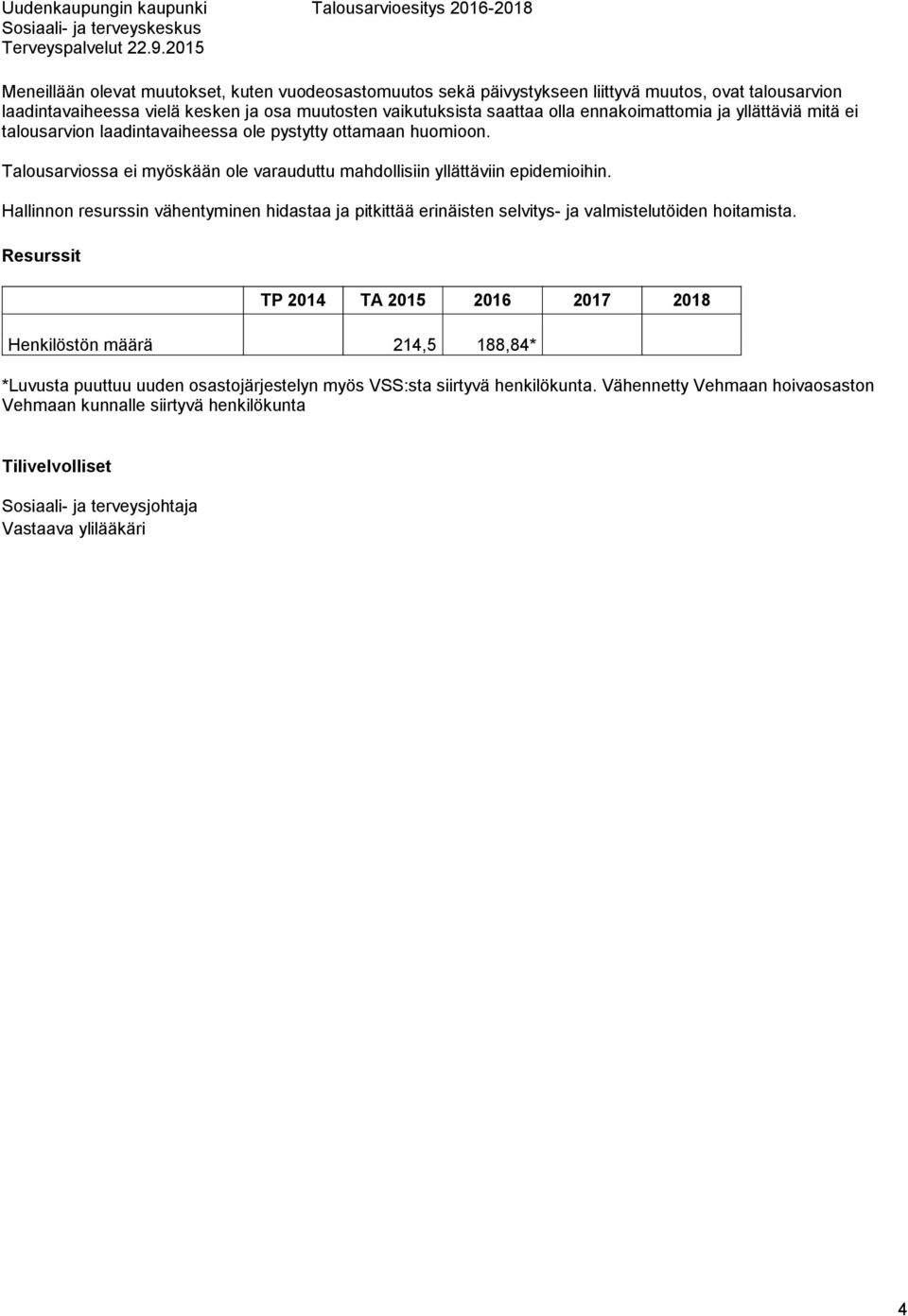 Hallinnon resurssin vähentyminen hidastaa ja pitkittää erinäisten selvitys- ja valmistelutöiden hoitamista.