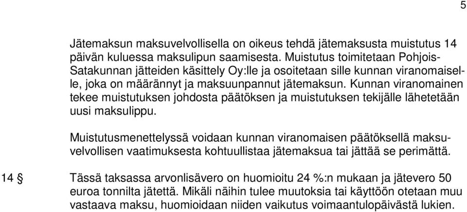 Kunnan viranomainen tekee muistutuksen johdosta päätöksen ja muistutuksen tekijälle lähetetään uusi maksulippu.