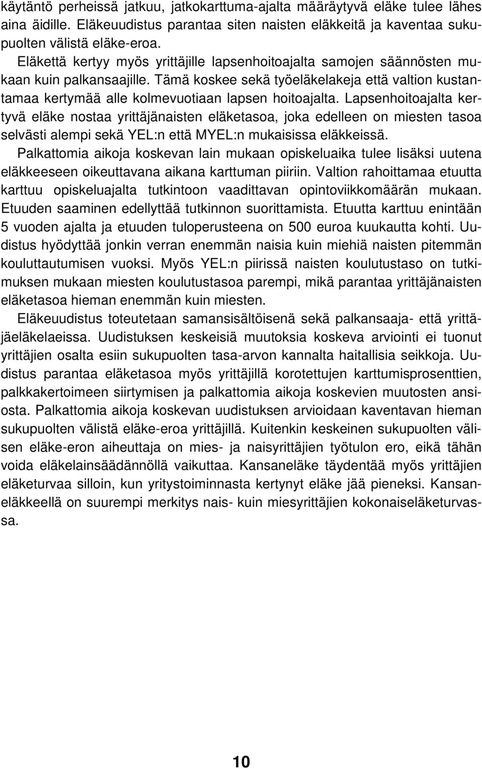 Tämä koskee sekä työeläkelakeja että valtion kustantamaa kertymää alle kolmevuotiaan lapsen hoitoajalta.