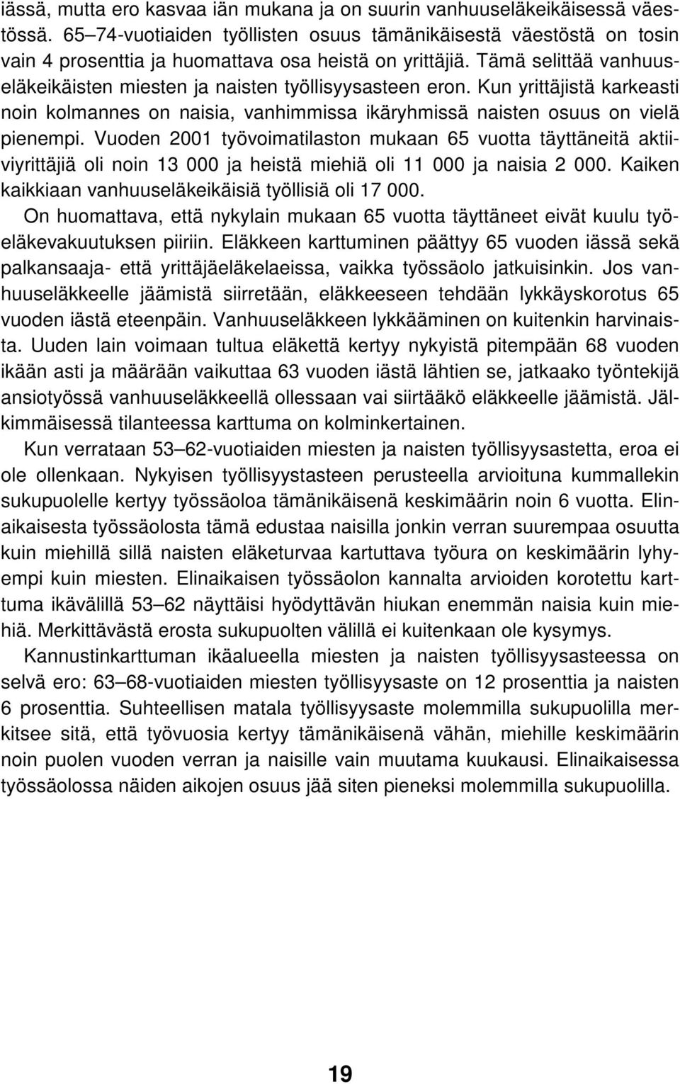 Tämä selittää vanhuuseläkeikäisten miesten ja naisten työllisyysasteen eron. Kun yrittäjistä karkeasti noin kolmannes on naisia, vanhimmissa ikäryhmissä naisten osuus on vielä pienempi.