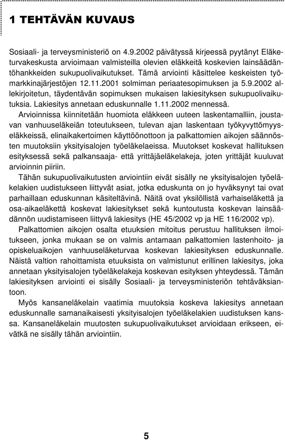 Tämä arviointi käsittelee keskeisten työmarkkinajärjestöjen 12.11.2001 solmiman periaatesopimuksen ja 5.9.2002 allekirjoitetun, täydentävän sopimuksen mukaisen lakiesityksen sukupuolivaikutuksia.