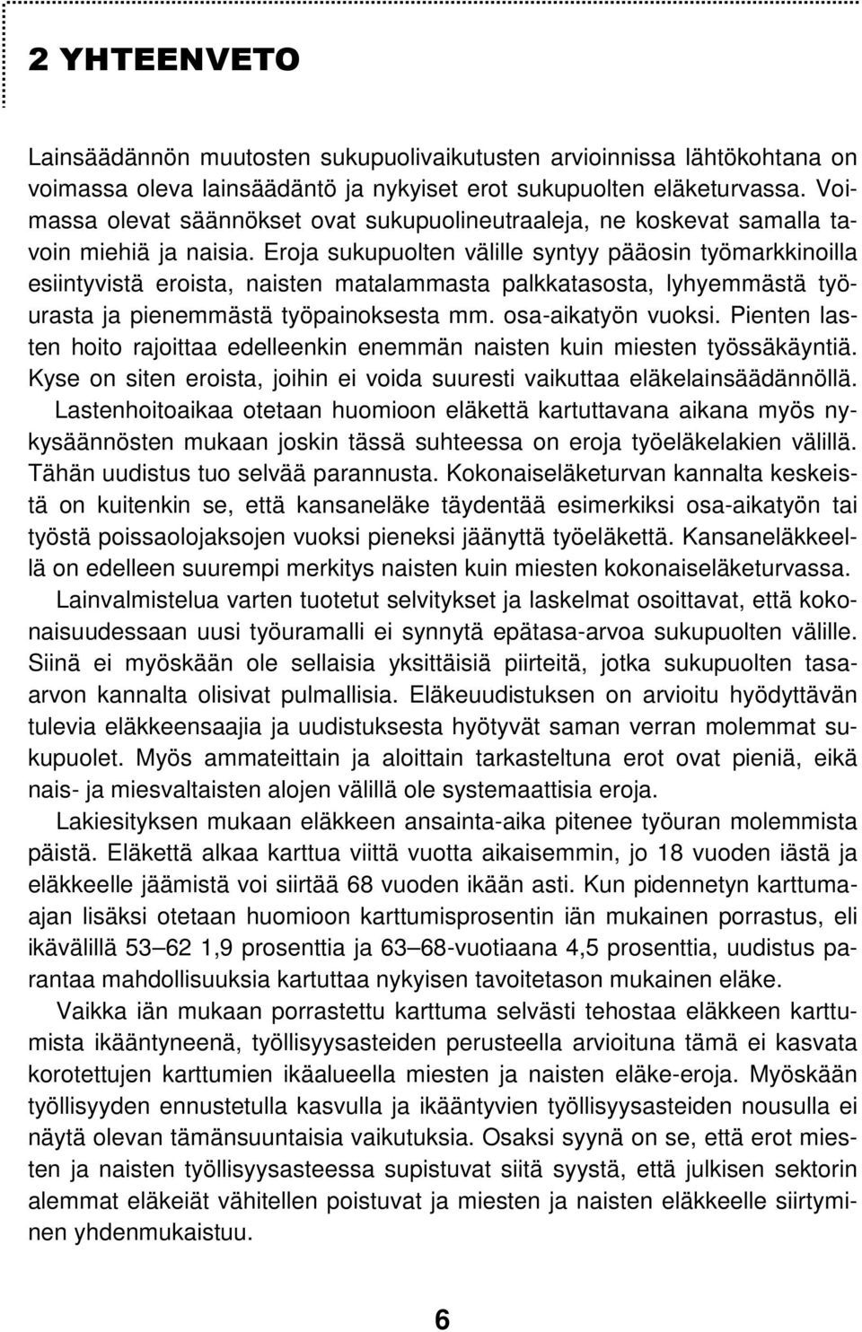 Eroja sukupuolten välille syntyy pääosin työmarkkinoilla esiintyvistä eroista, naisten matalammasta palkkatasosta, lyhyemmästä työurasta ja pienemmästä työpainoksesta mm. osa-aikatyön vuoksi.