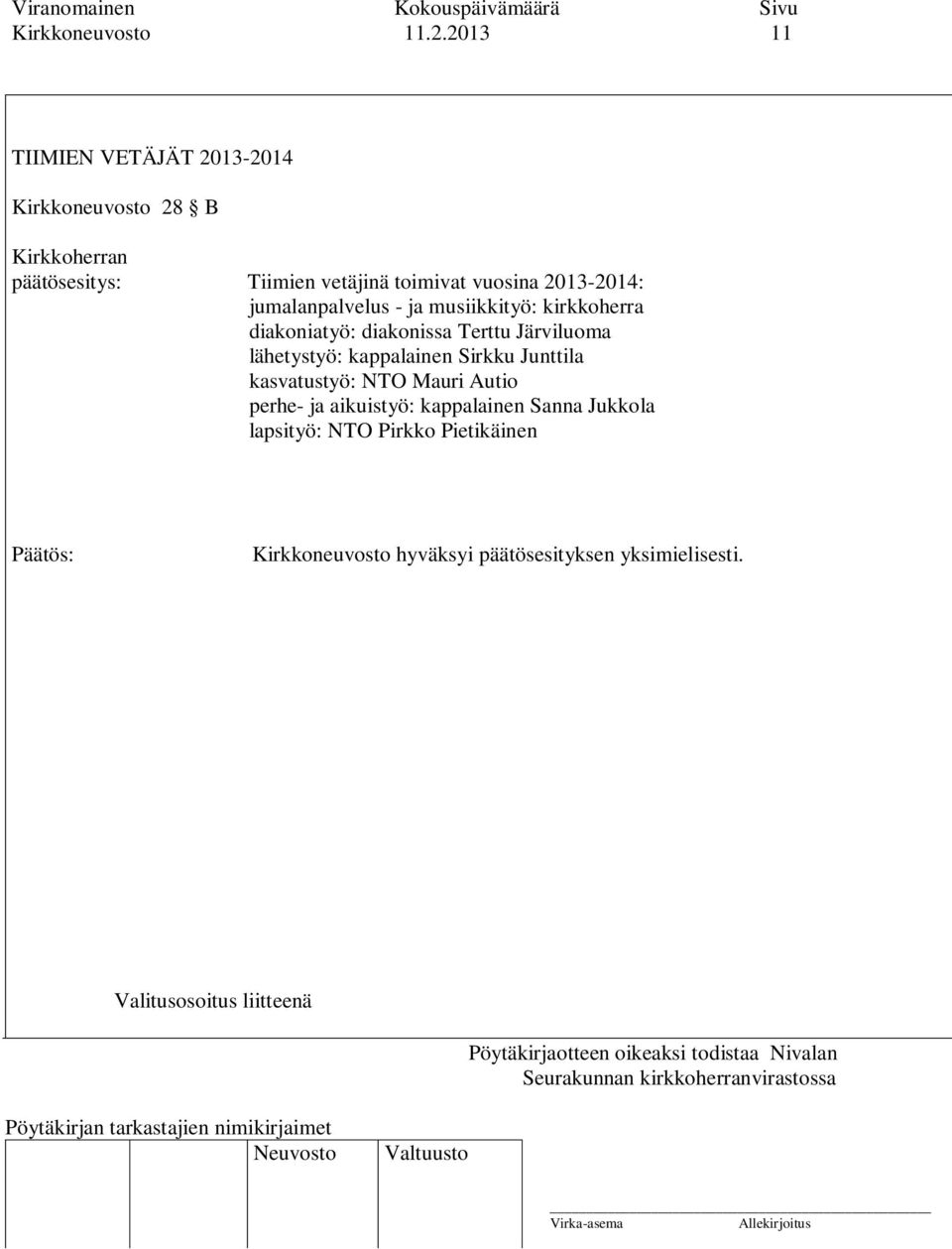 vuosina 2013-2014: jumalanpalvelus - ja musiikkityö: kirkkoherra diakoniatyö: diakonissa Terttu Järviluoma