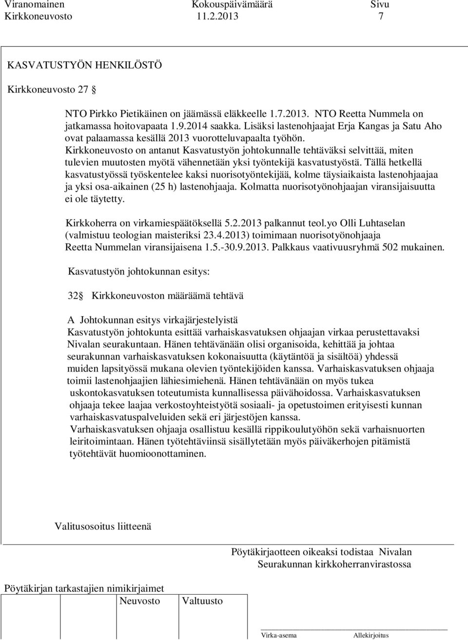 Kirkkoneuvosto on antanut Kasvatustyön johtokunnalle tehtäväksi selvittää, miten tulevien muutosten myötä vähennetään yksi työntekijä kasvatustyöstä.