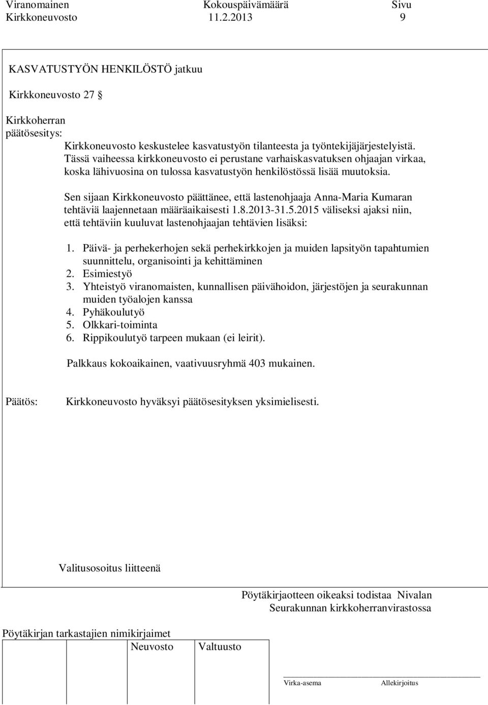 Sen sijaan Kirkkoneuvosto päättänee, että lastenohjaaja Anna-Maria Kumaran tehtäviä laajennetaan määräaikaisesti 1.8.2013-31.5.