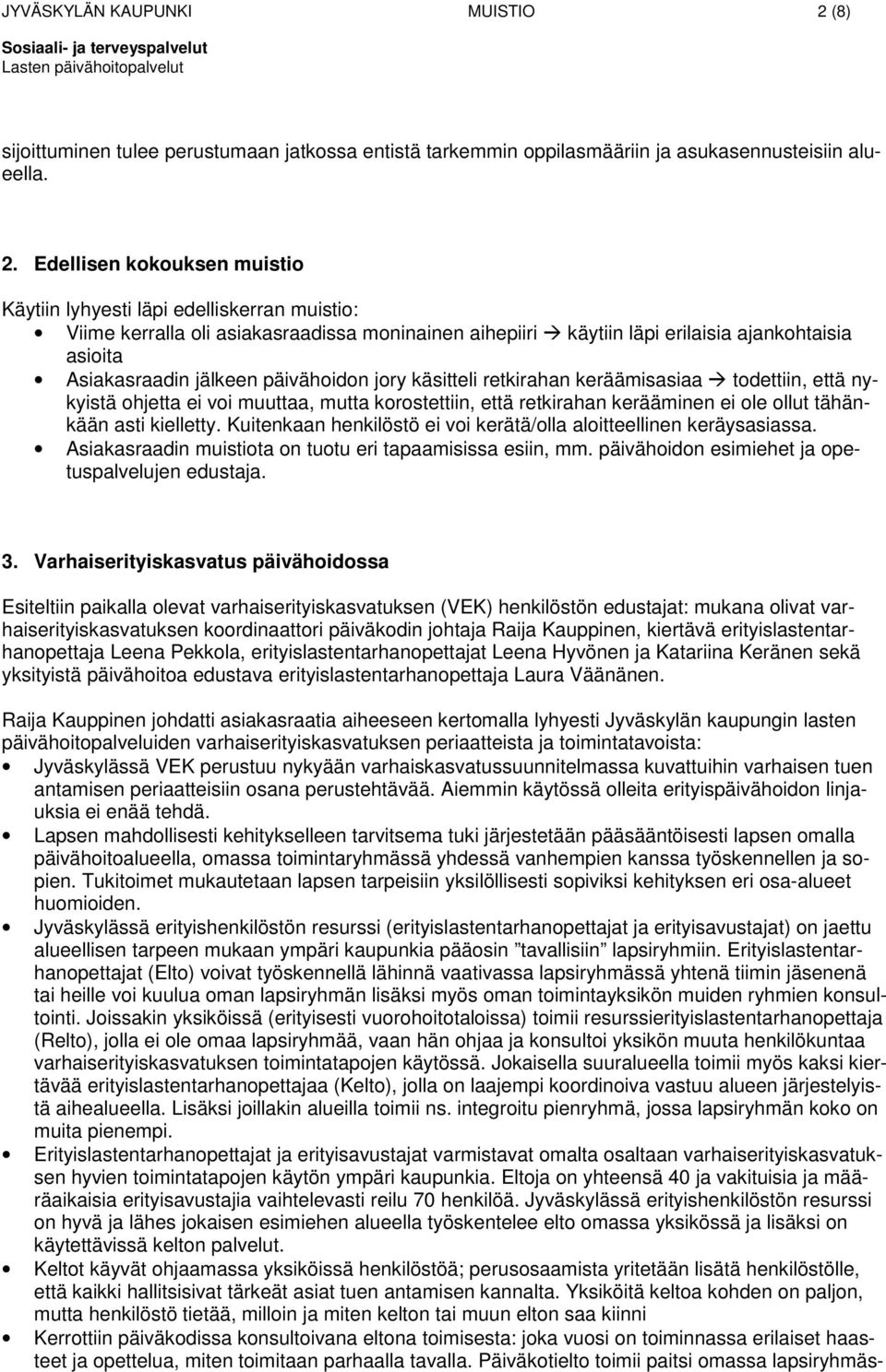 Edellisen kokouksen muistio Käytiin lyhyesti läpi edelliskerran muistio: Viime kerralla oli asiakasraadissa moninainen aihepiiri käytiin läpi erilaisia ajankohtaisia asioita Asiakasraadin jälkeen