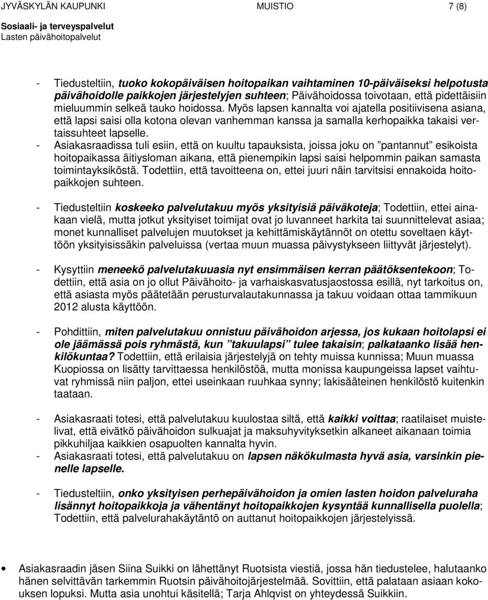 Myös lapsen kannalta voi ajatella positiivisena asiana, että lapsi saisi olla kotona olevan vanhemman kanssa ja samalla kerhopaikka takaisi vertaissuhteet lapselle.