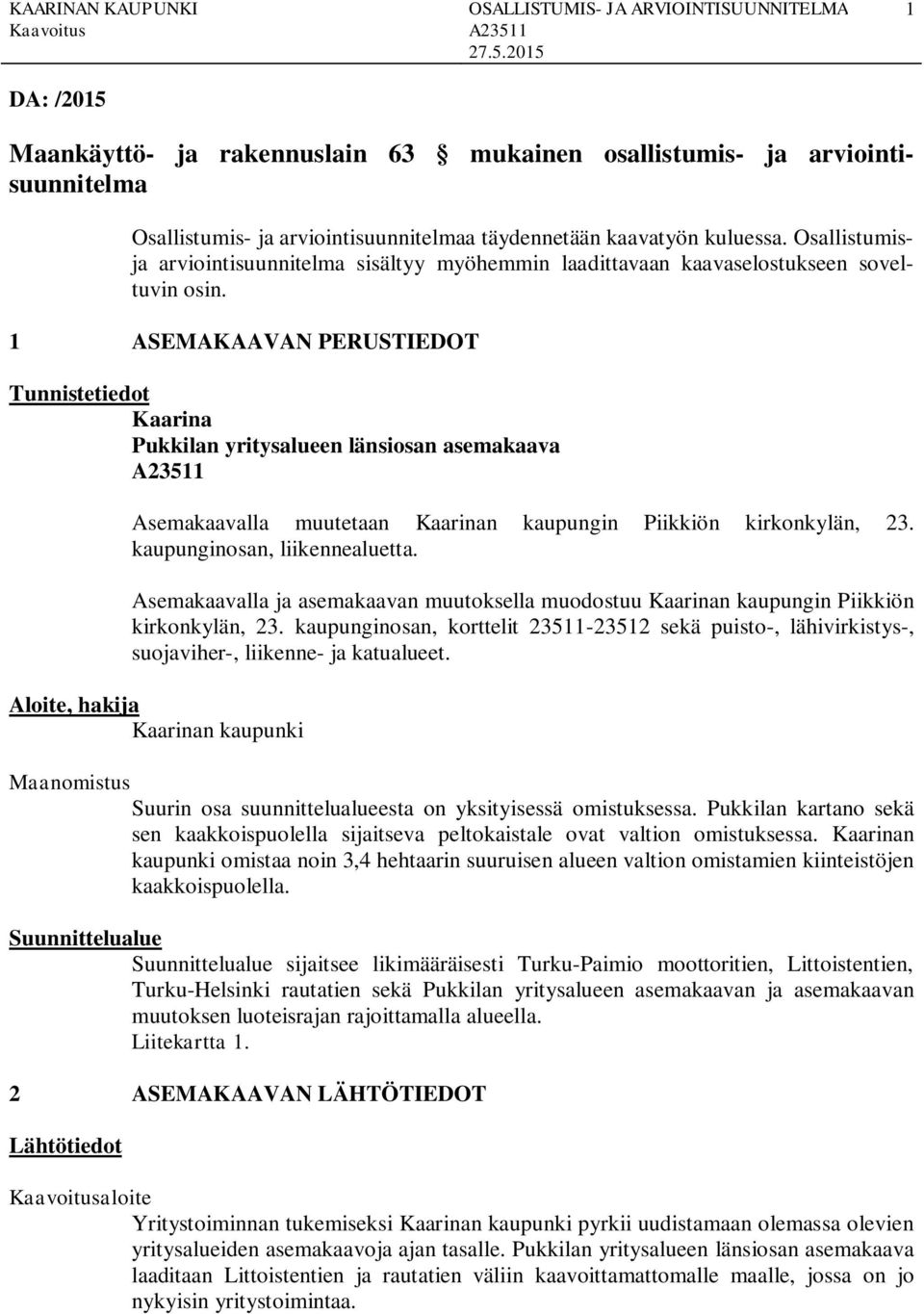 1 ASEMAKAAVAN PERUSTIEDOT Tunnistetiedot Kaarina Pukkilan yritysalueen länsiosan asemakaava Asemakaavalla muutetaan Kaarinan kaupungin Piikkiön kirkonkylän, 23. kaupunginosan, liikennealuetta.