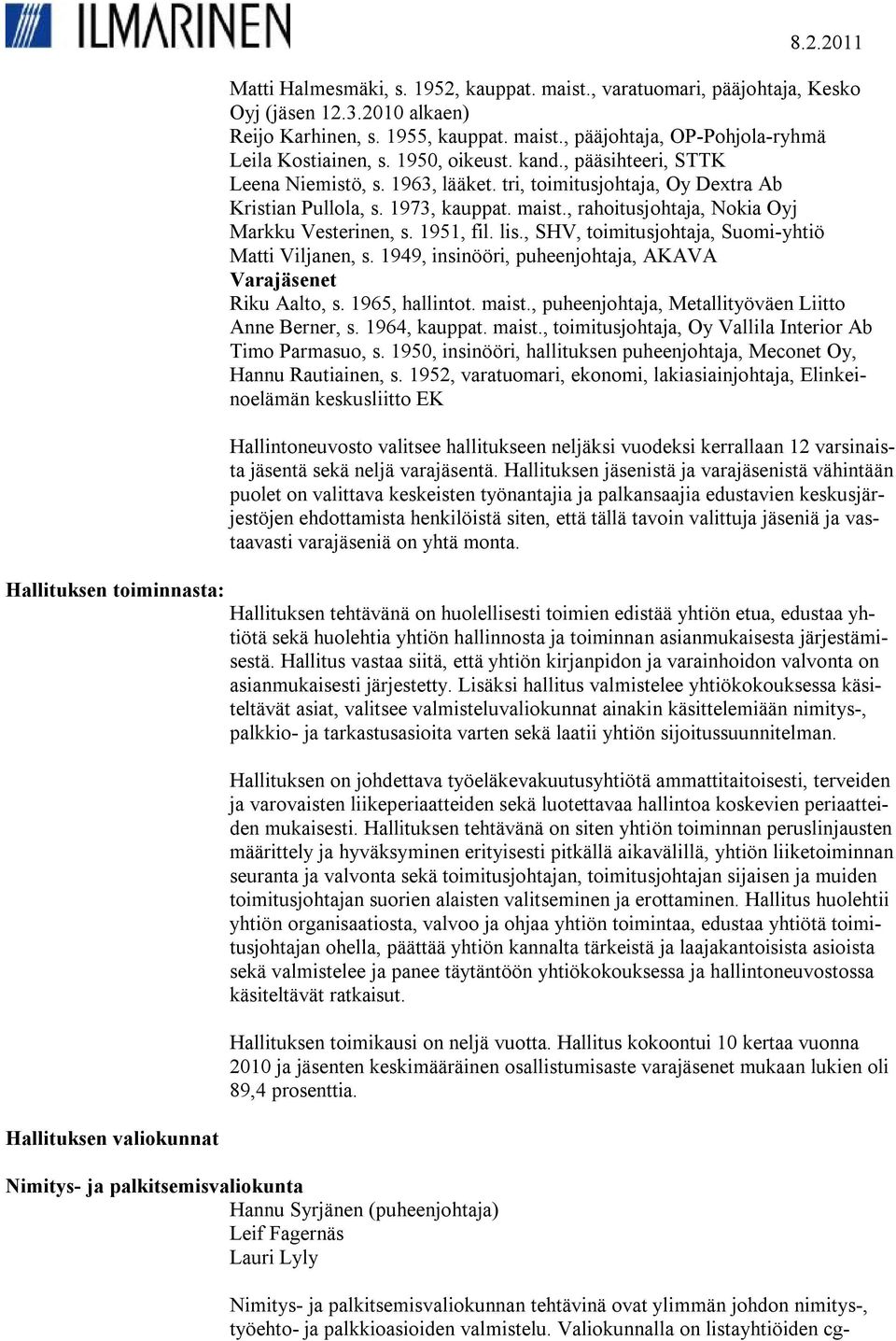1973, kauppat. maist., rahoitusjohtaja, Nokia Oyj Markku Vesterinen, s. 1951, fil. lis., SHV, toimitusjohtaja, Suomi-yhtiö Matti Viljanen, s.