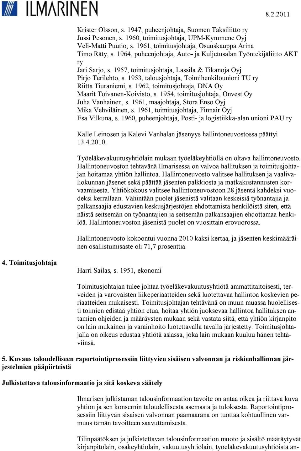 1953, talousjohtaja, Toimihenkilöunioni TU ry Riitta Tiuraniemi, s. 1962, toimitusjohtaja, DNA Oy Maarit Toivanen-Koivisto, s. 1954, toimitusjohtaja, Onvest Oy Juha Vanhainen, s.