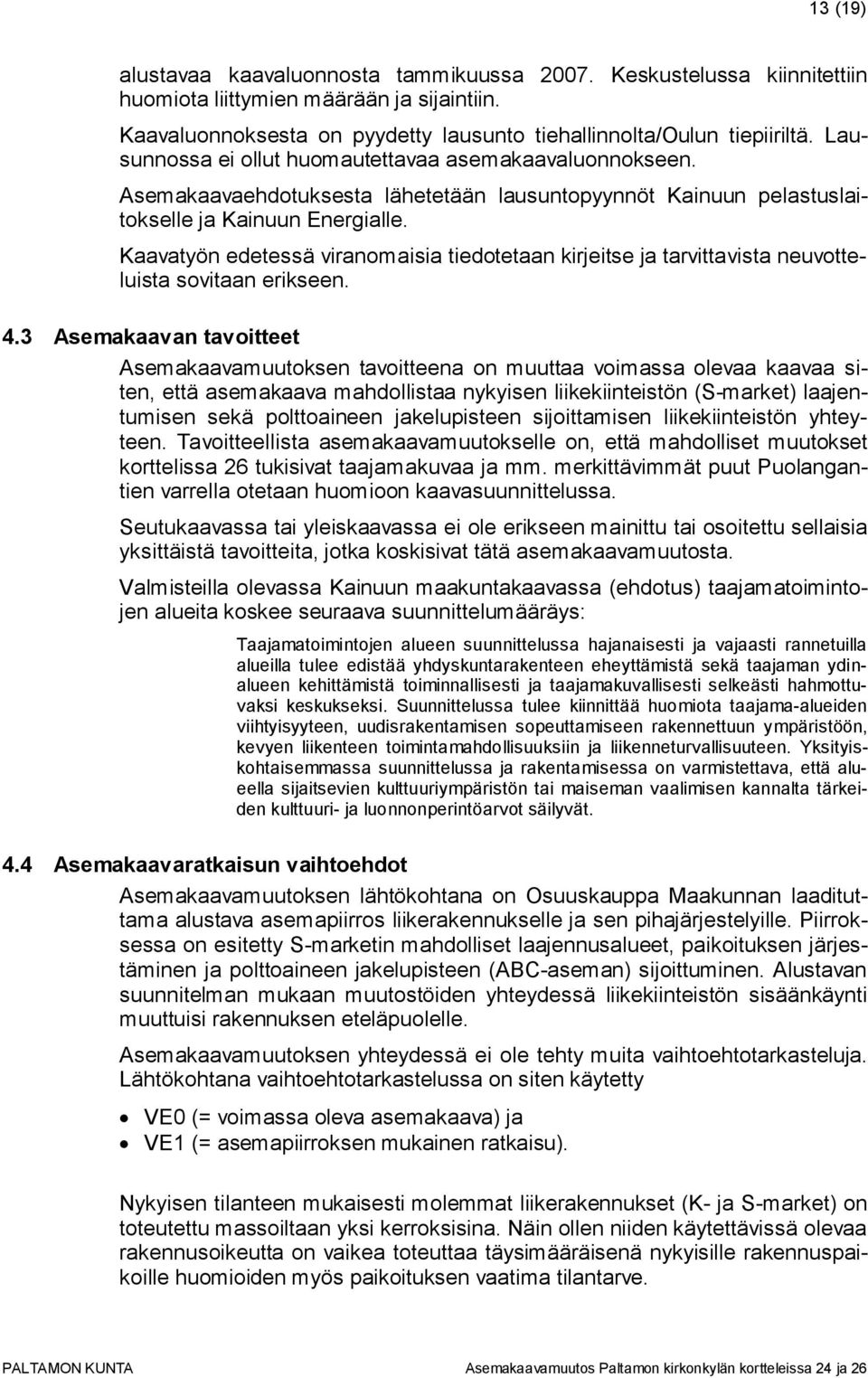 Kaavatyön edetessä viranomaisia tiedotetaan kirjeitse ja tarvittavista neuvotteluista sovitaan erikseen. 4.