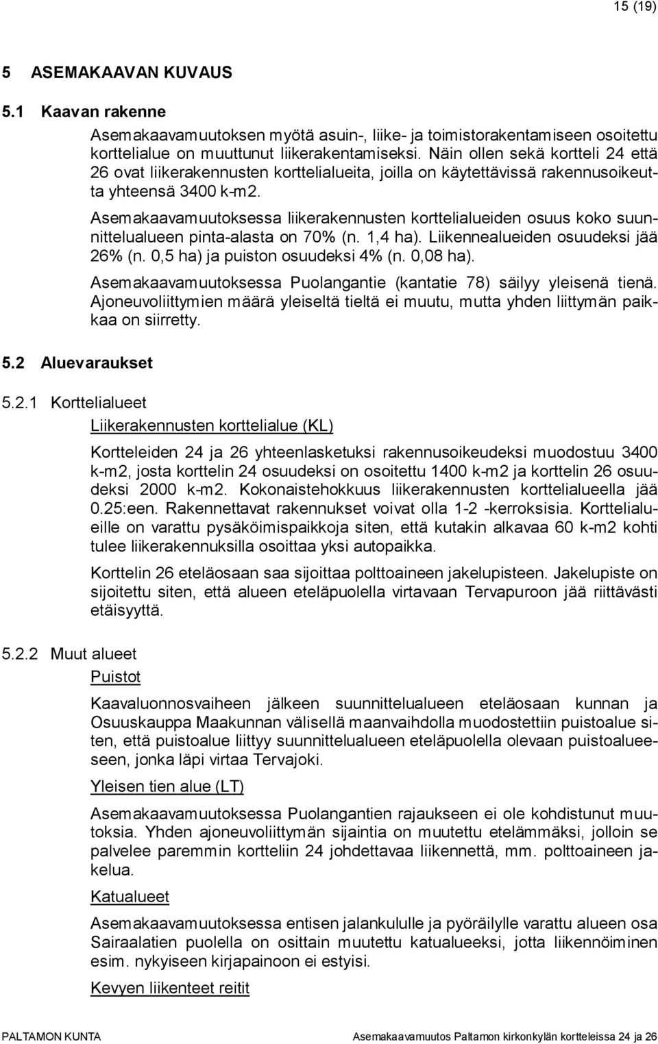 Asemakaavamuutoksessa liikerakennusten korttelialueiden osuus koko suunnittelualueen pinta-alasta on 70% (n. 1,4 ha). Liikennealueiden osuudeksi jää 26% (n. 0,5 ha) ja puiston osuudeksi 4% (n.