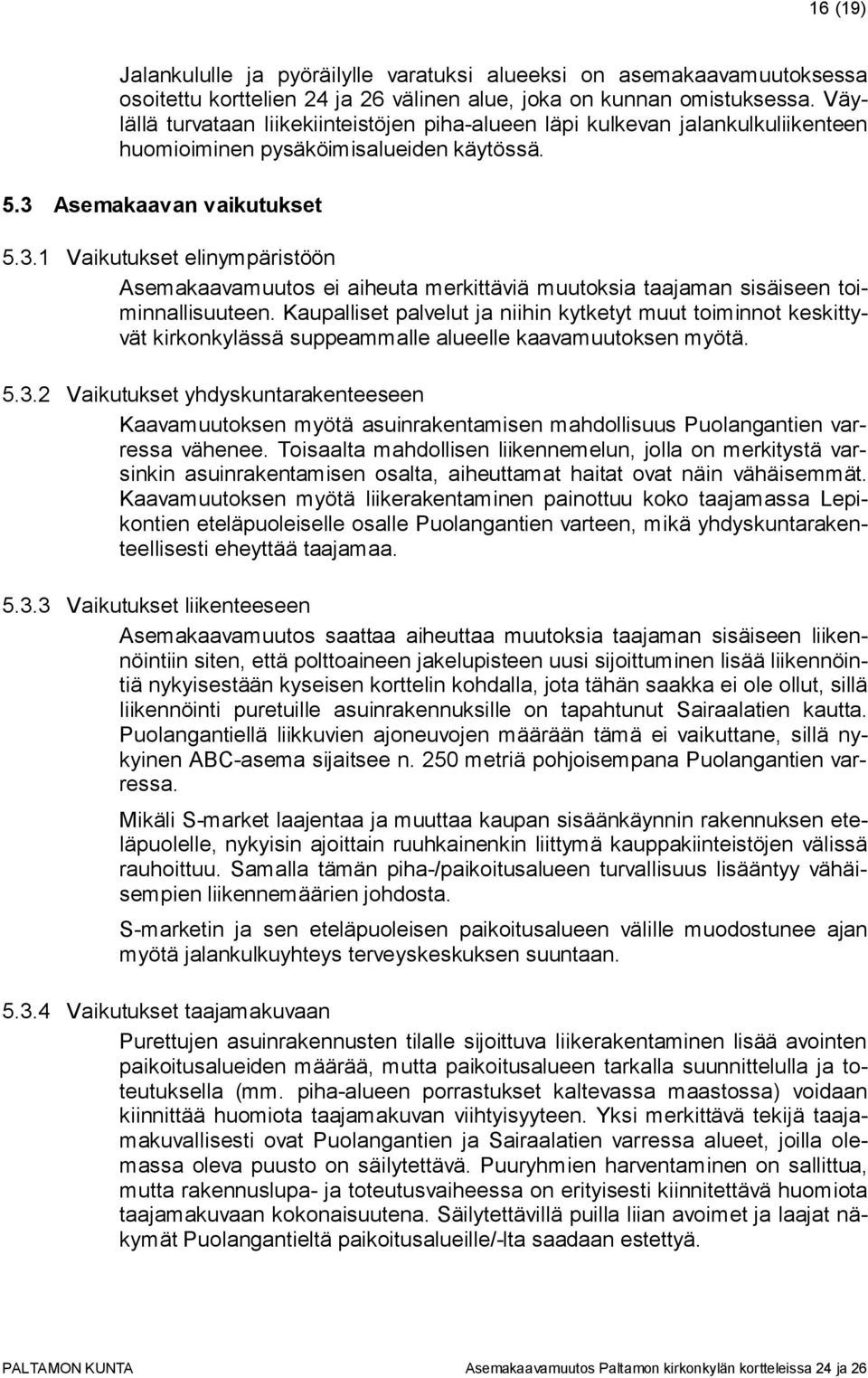 Asemakaavan vaikutukset 5.3.1 Vaikutukset elinympäristöön Asemakaavamuutos ei aiheuta merkittäviä muutoksia taajaman sisäiseen toiminnallisuuteen.