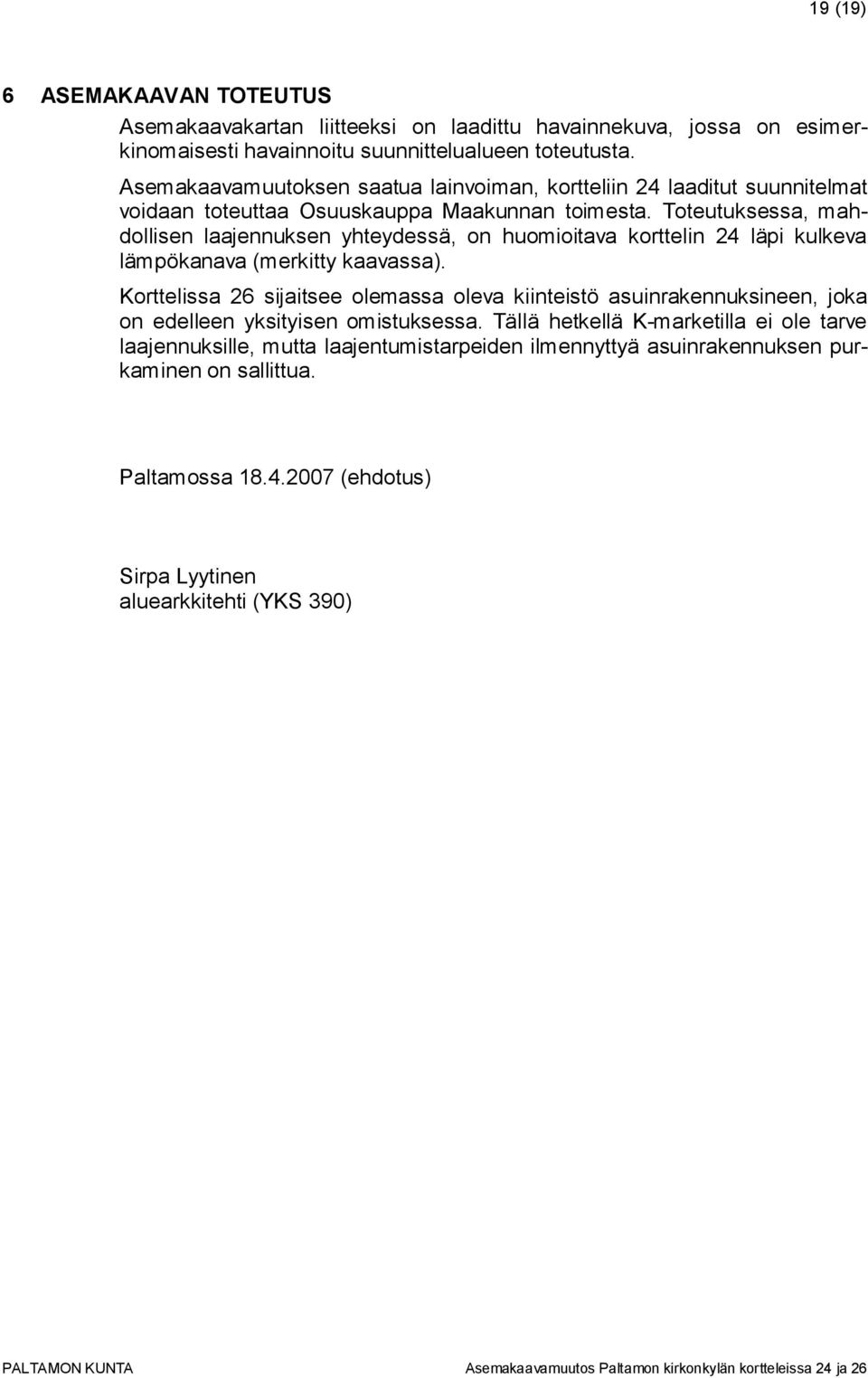 Toteutuksessa, mahdollisen laajennuksen yhteydessä, on huomioitava korttelin 24 läpi kulkeva lämpökanava (merkitty kaavassa).