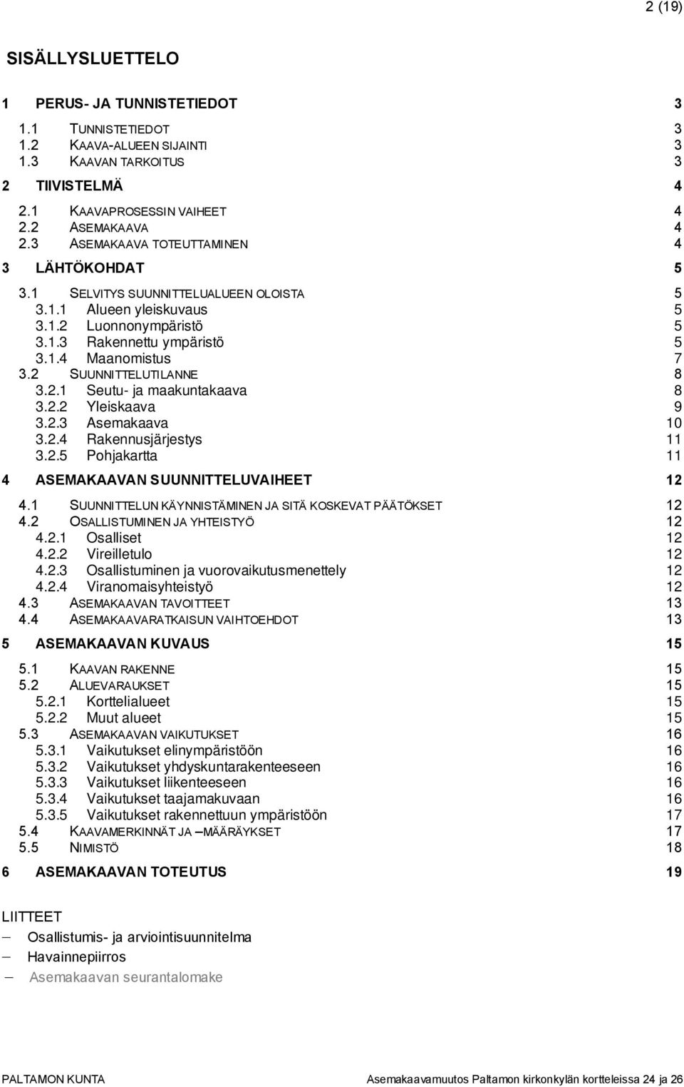 2 SUUNNITTELUTILANNE 8 3.2.1 Seutu- ja maakuntakaava 8 3.2.2 Yleiskaava 9 3.2.3 Asemakaava 10 3.2.4 Rakennusjärjestys 11 3.2.5 Pohjakartta 11 4 ASEMAKAAVAN SUUNNITTELUVAIHEET 12 4.