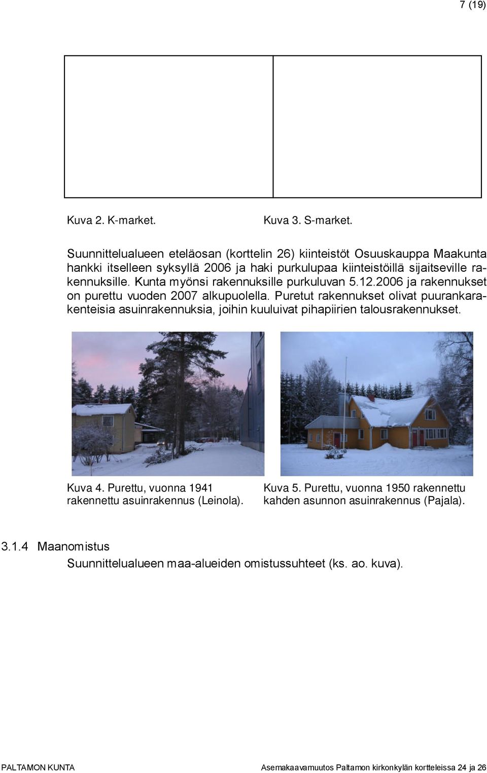 rakennuksille. Kunta myönsi rakennuksille purkuluvan 5.12.2006 ja rakennukset on purettu vuoden 2007 alkupuolella.