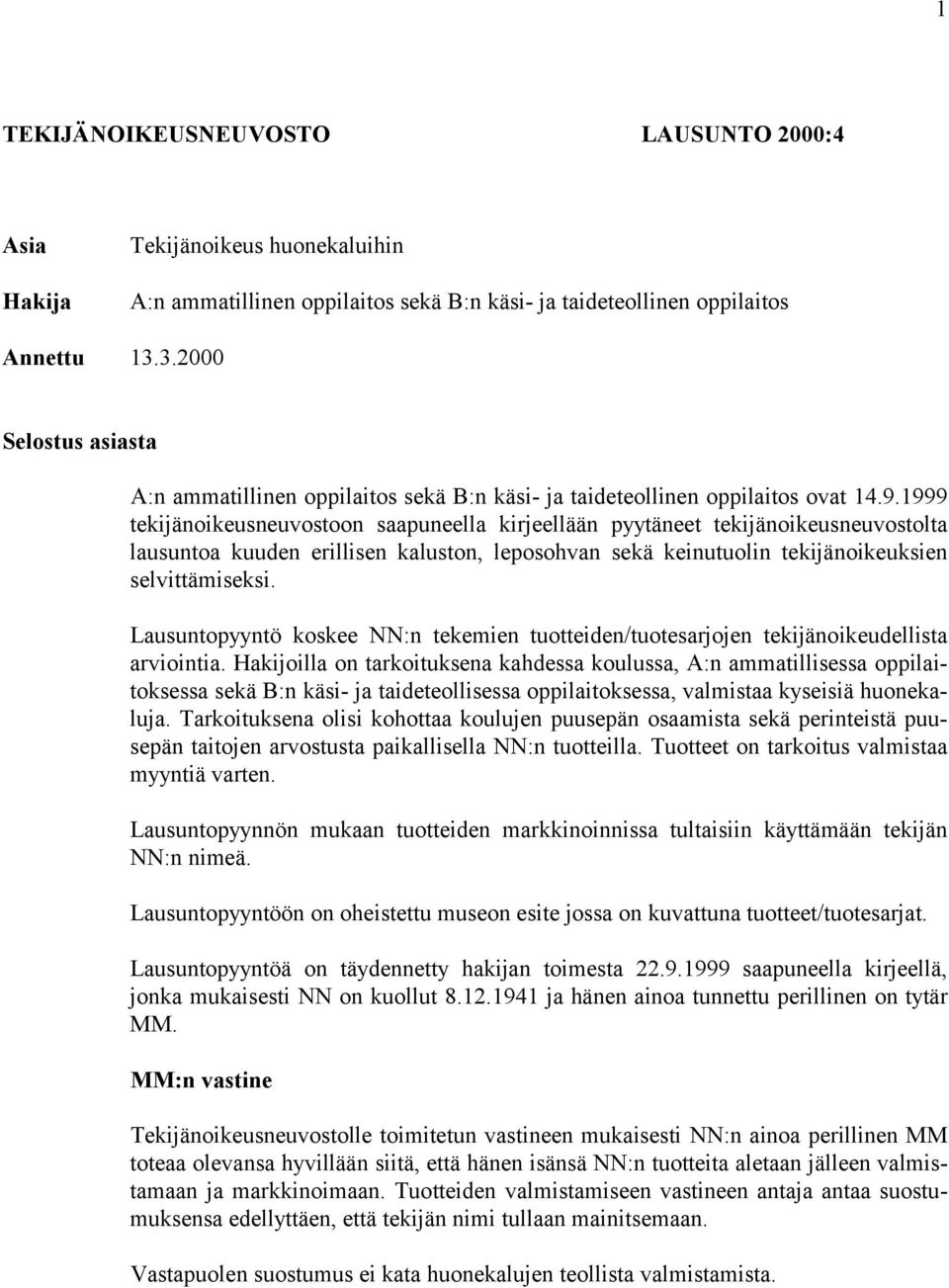 1999 tekijänoikeusneuvostoon saapuneella kirjeellään pyytäneet tekijänoikeusneuvostolta lausuntoa kuuden erillisen kaluston, leposohvan sekä keinutuolin tekijänoikeuksien selvittämiseksi.