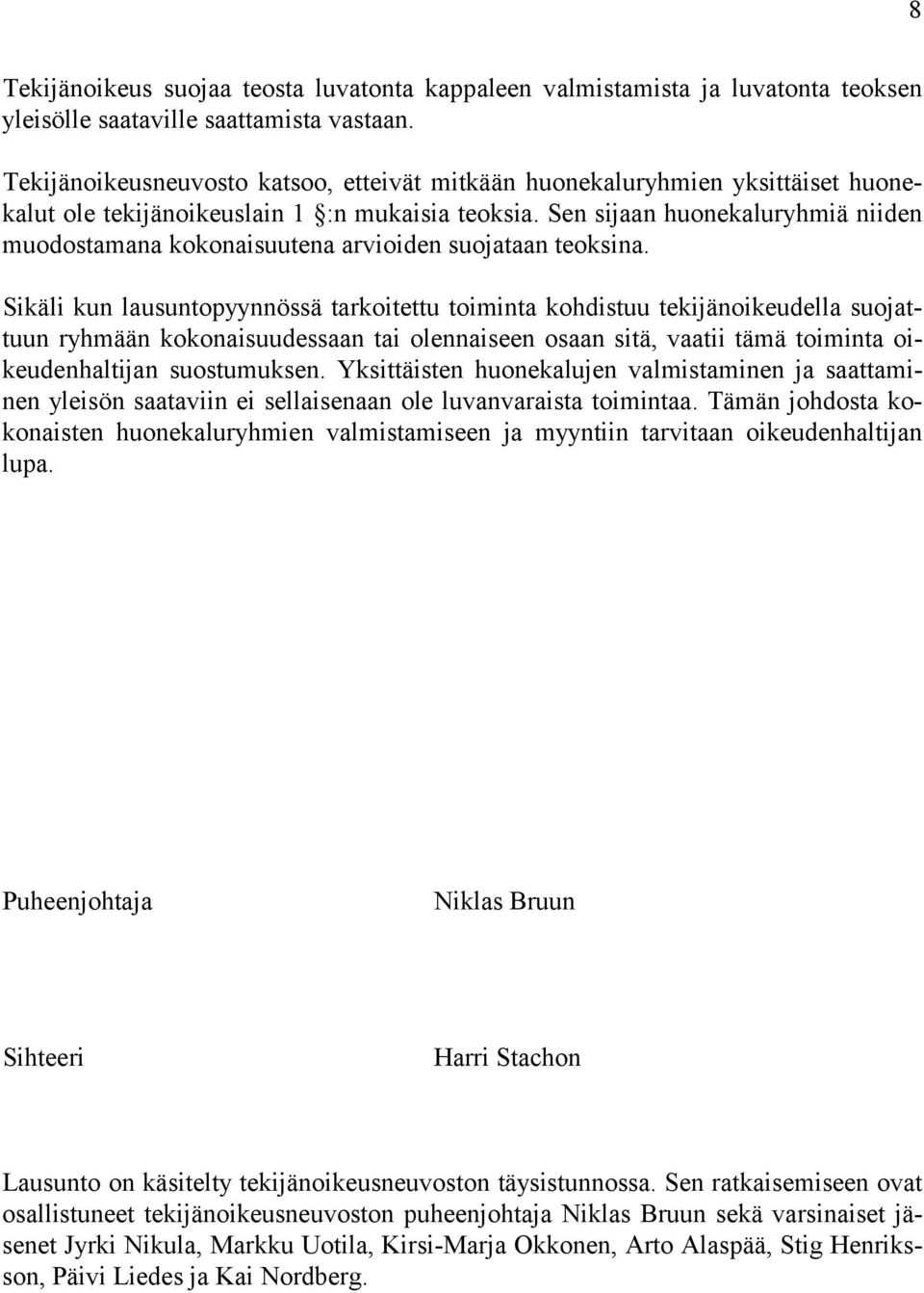 Sen sijaan huonekaluryhmiä niiden muodostamana kokonaisuutena arvioiden suojataan teoksina.