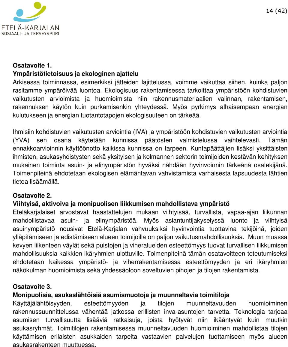 yhteydessä. Myös pyrkimys alhaisempaan energian kulutukseen ja energian tuotantotapojen ekologisuuteen on tärkeää.