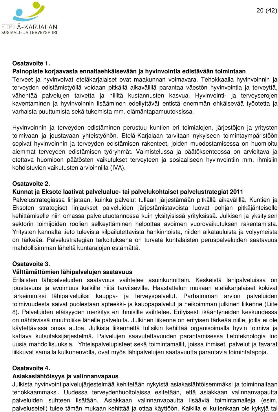 Hyvinvointi- ja terveyserojen kaventaminen ja hyvinvoinnin lisääminen edellyttävät entistä enemmän ehkäisevää työotetta ja varhaista puuttumista sekä tukemista mm. elämäntapamuutoksissa.