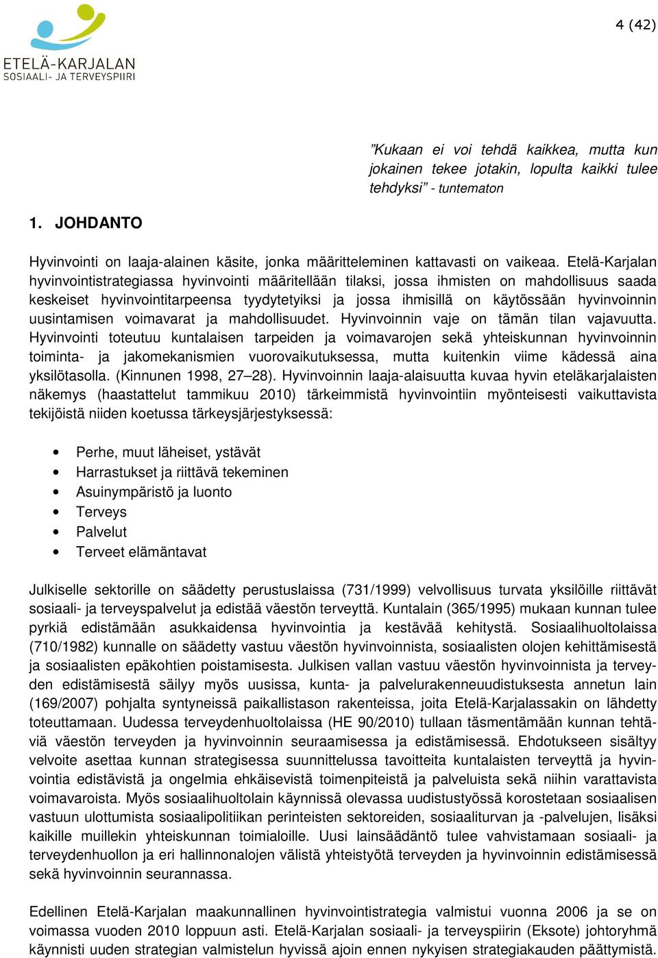 Etelä-Karjalan hyvinvointistrategiassa hyvinvointi määritellään tilaksi, jossa ihmisten on mahdollisuus saada keskeiset hyvinvointitarpeensa tyydytetyiksi ja jossa ihmisillä on käytössään