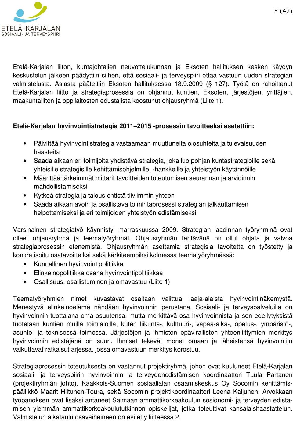 Työtä on rahoittanut Etelä-Karjalan liitto ja strategiaprosessia on ohjannut kuntien, Eksoten, järjestöjen, yrittäjien, maakuntaliiton ja oppilaitosten edustajista koostunut ohjausryhmä (Liite 1).