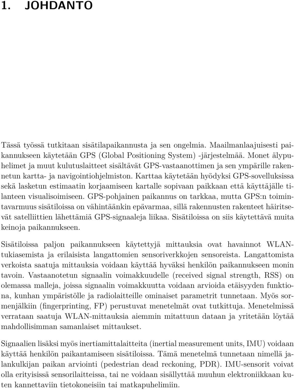 Karttaa käytetään hyödyksi GPS-sovelluksissa sekä lasketun estimaatin korjaamiseen kartalle sopivaan paikkaan että käyttäjälle tilanteen visualisoimiseen.