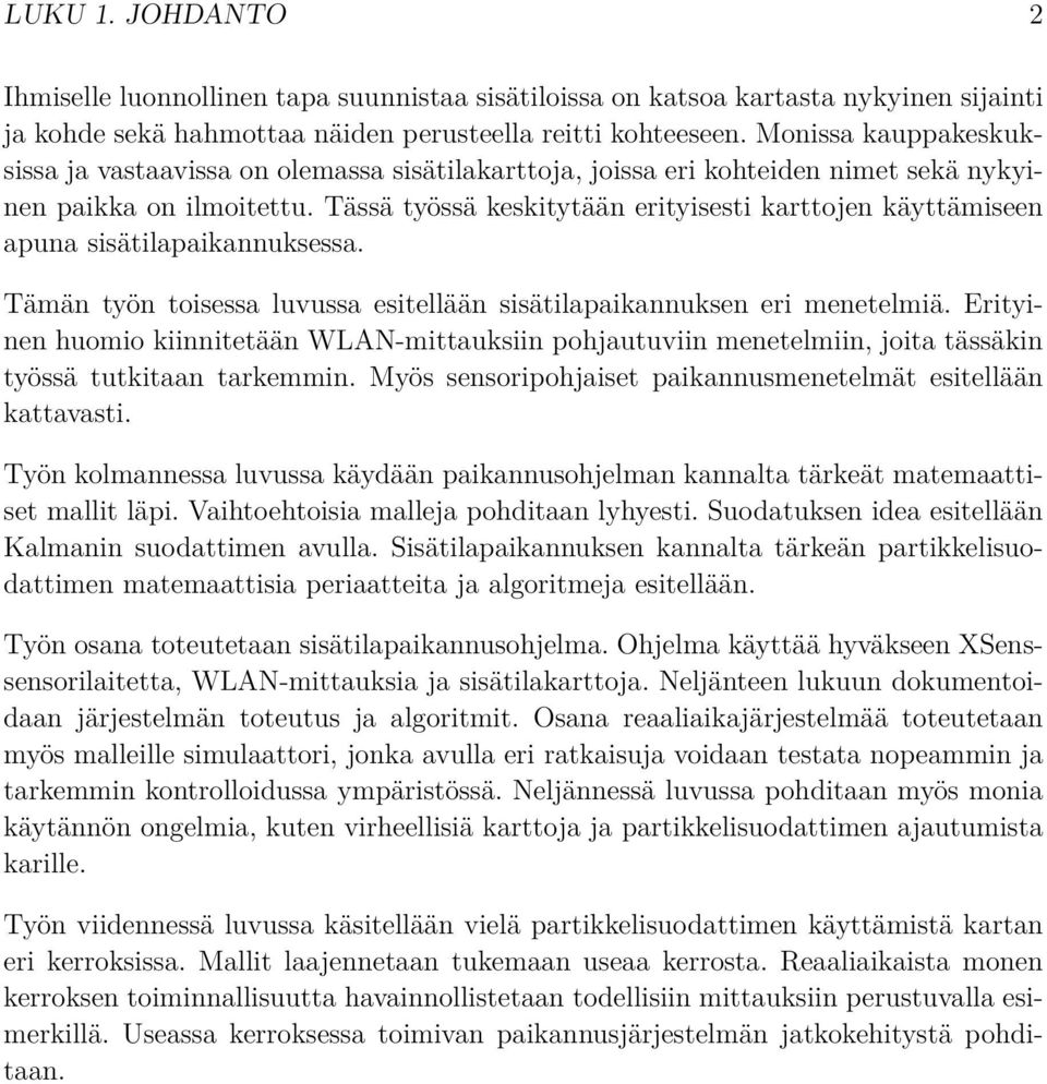 Tässä työssä keskitytään erityisesti karttojen käyttämiseen apuna sisätilapaikannuksessa. Tämän työn toisessa luvussa esitellään sisätilapaikannuksen eri menetelmiä.