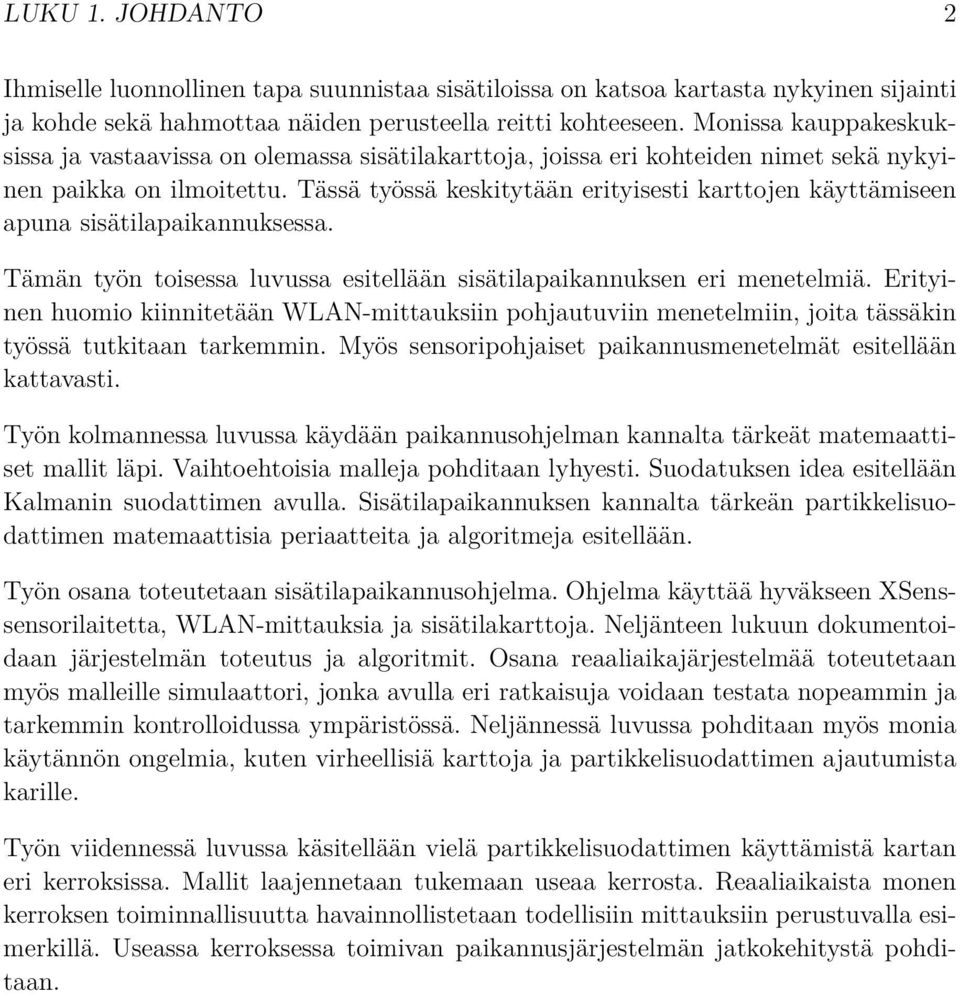 Tässä työssä keskitytään erityisesti karttojen käyttämiseen apuna sisätilapaikannuksessa. Tämän työn toisessa luvussa esitellään sisätilapaikannuksen eri menetelmiä.