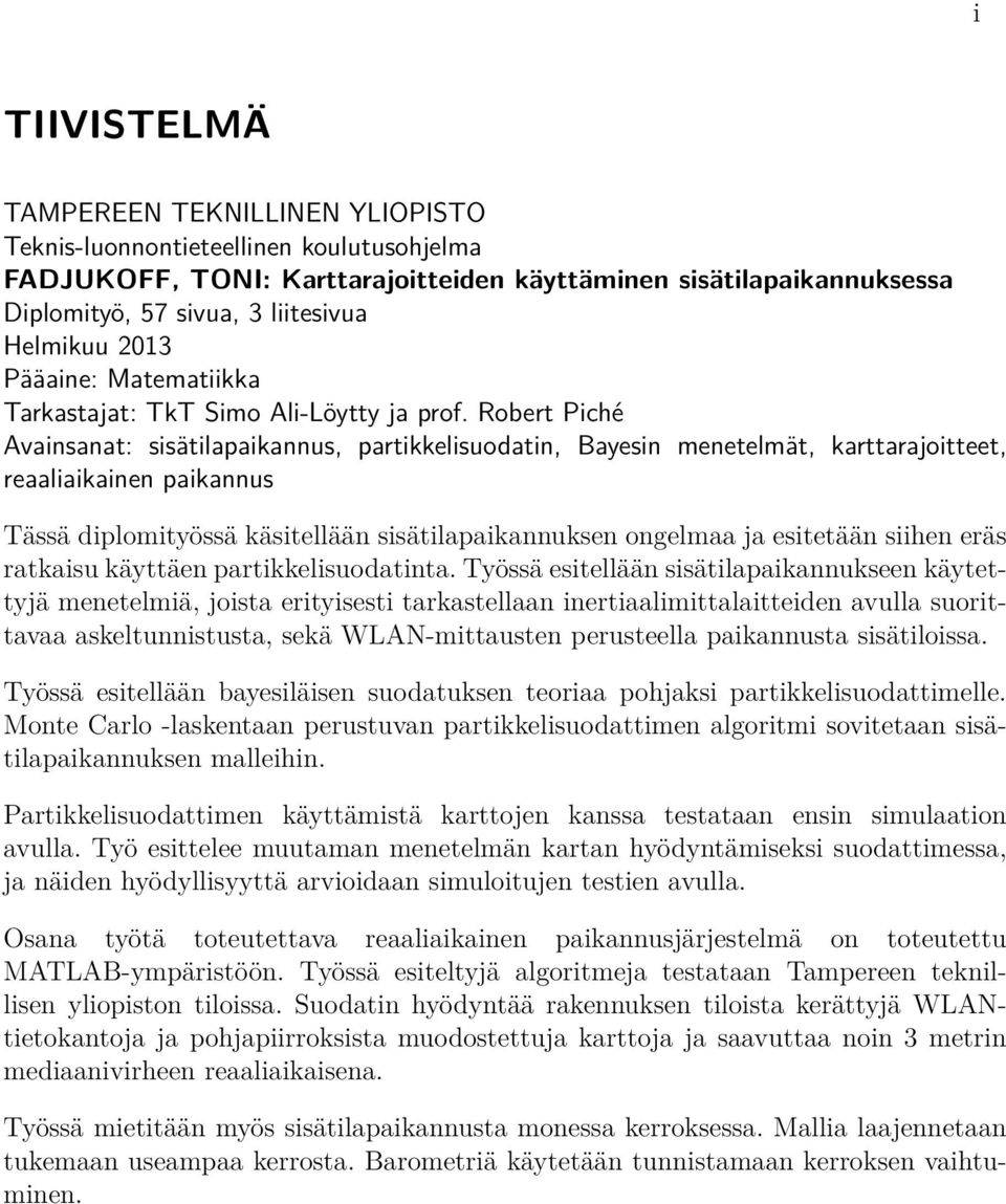 Robert Piché Avainsanat: sisätilapaikannus, partikkelisuodatin, Bayesin menetelmät, karttarajoitteet, reaaliaikainen paikannus Tässä diplomityössä käsitellään sisätilapaikannuksen ongelmaa ja