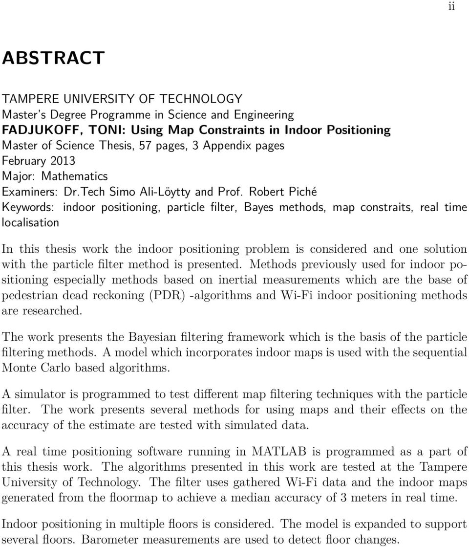 Robert Piché Keywords: indoor positioning, particle filter, Bayes methods, map constraits, real time localisation In this thesis work the indoor positioning problem is considered and one solution