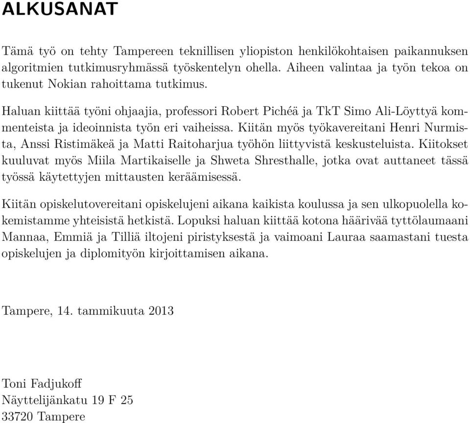 Kiitän myös työkavereitani Henri Nurmista, Anssi Ristimäkeä ja Matti Raitoharjua työhön liittyvistä keskusteluista.