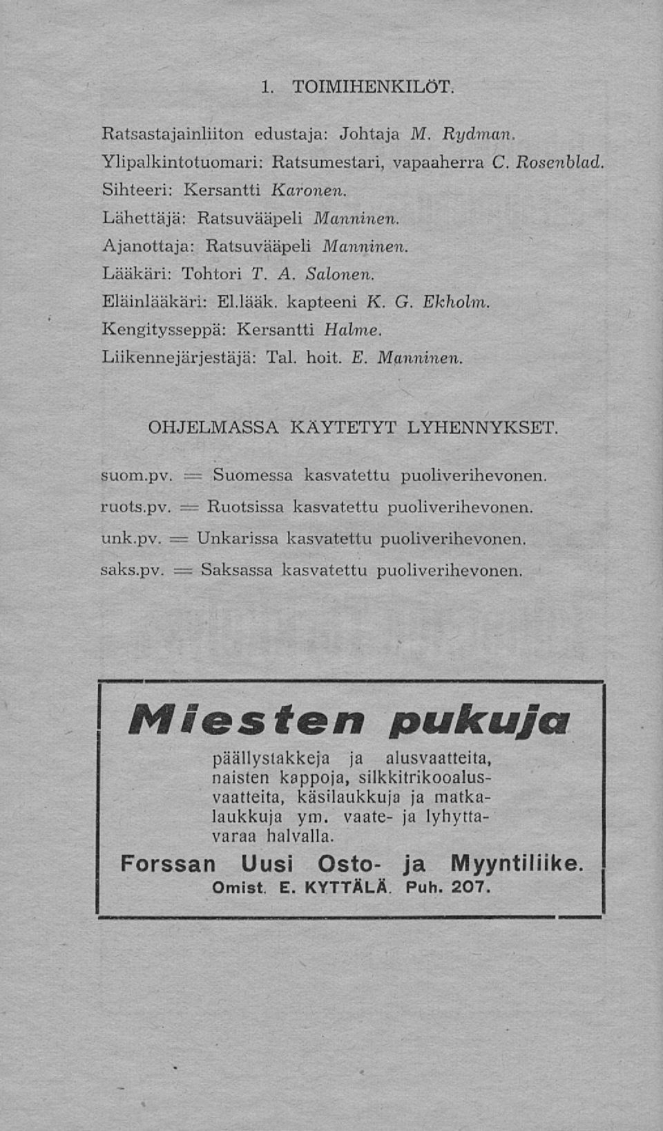 = suom.pv. Suomessa kasvatettu puoliverihevonen. ruots.pv. = Ruotsissa kasvatettu puoliverihevonen. = unk.pv. Unkarissa kasvatettu puoliverihevonen. = saks.pv. Saksassa kasvatettu puoliverihevonen.