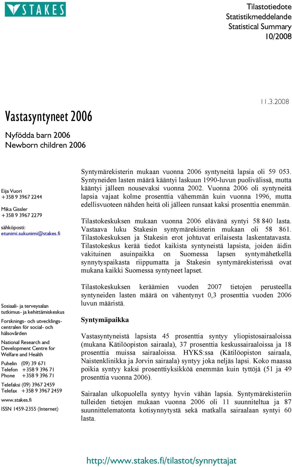 fi Sosiaali- ja terveysalan tutkimus- ja kehittämiskeskus Forsknings- och utvecklingscentralen för social- och hälsovården National Research and Development Centre for Welfare and Health Puhelin (09)