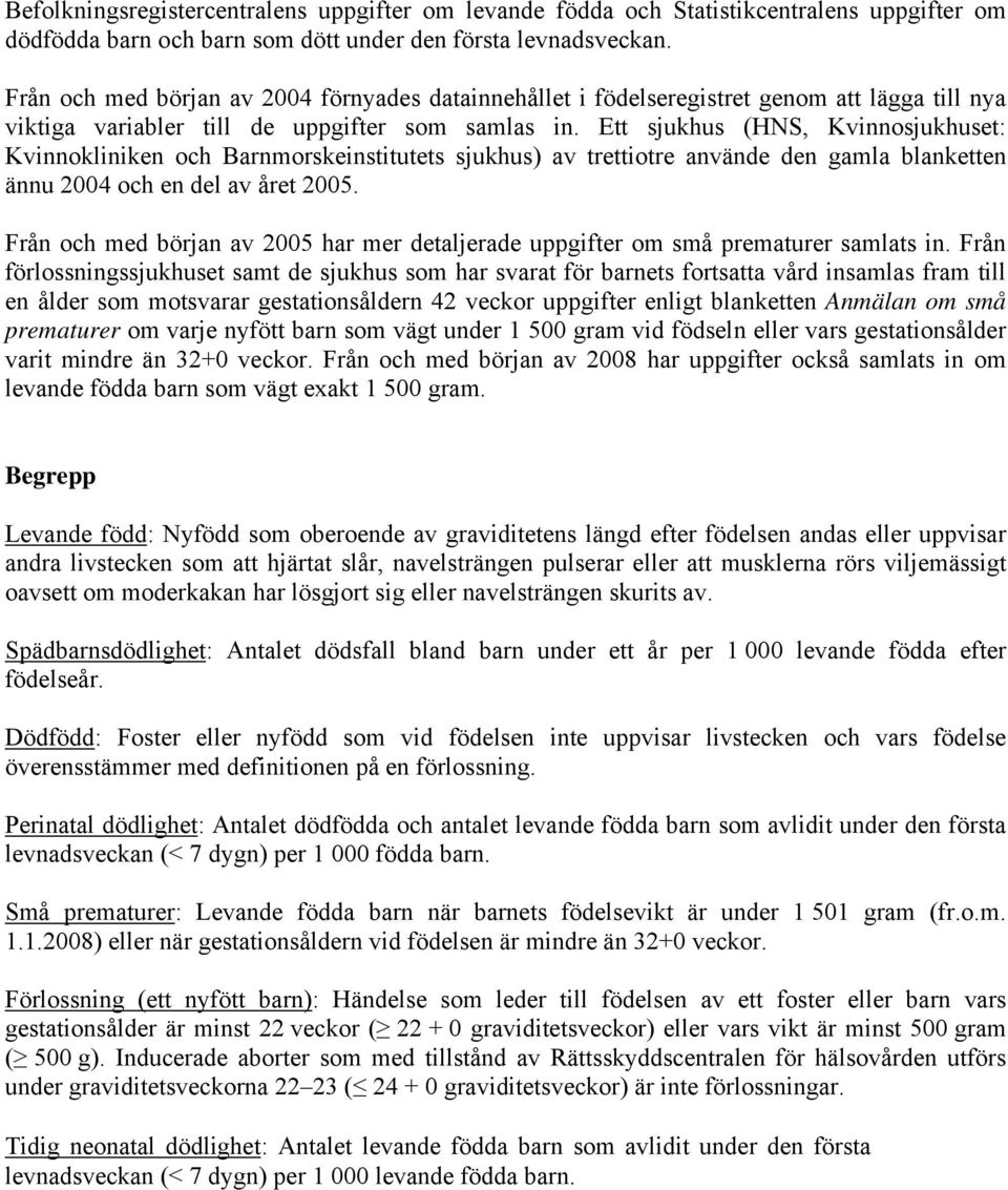 Ett sjukhus (HNS, Kvinnosjukhuset: Kvinnokliniken och Barnmorskeinstitutets sjukhus) av trettiotre använde den gamla blanketten ännu 2004 och en del av året 2005.