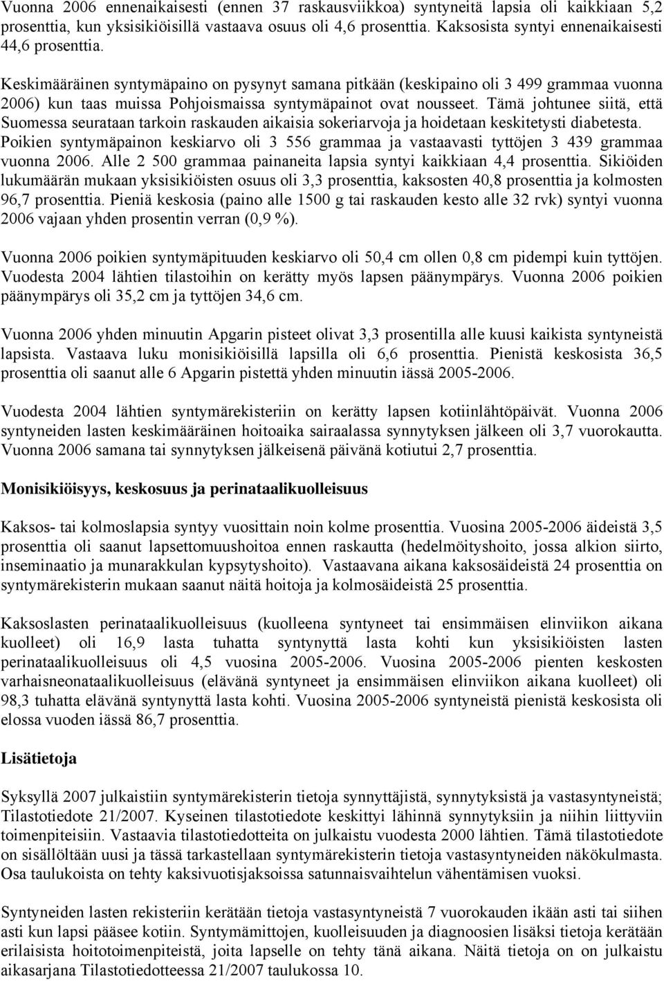 Keskimääräinen syntymäpaino on pysynyt samana pitkään (keskipaino oli 3 499 grammaa vuonna 2006) kun taas muissa Pohjoismaissa syntymäpainot ovat nousseet.