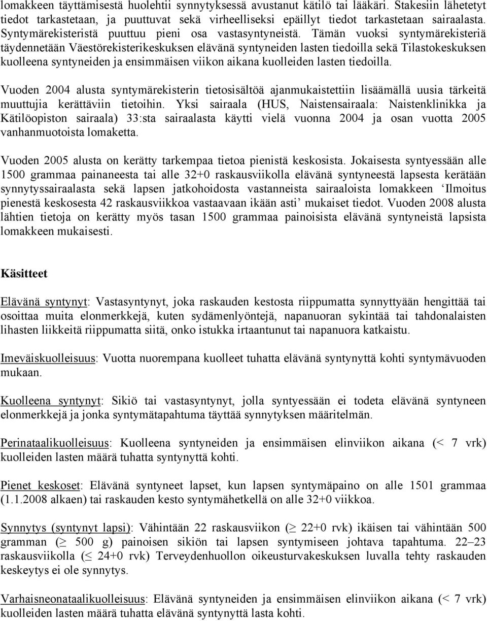 Tämän vuoksi syntymärekisteriä täydennetään Väestörekisterikeskuksen elävänä syntyneiden lasten tiedoilla sekä Tilastokeskuksen kuolleena syntyneiden ja ensimmäisen viikon aikana kuolleiden lasten