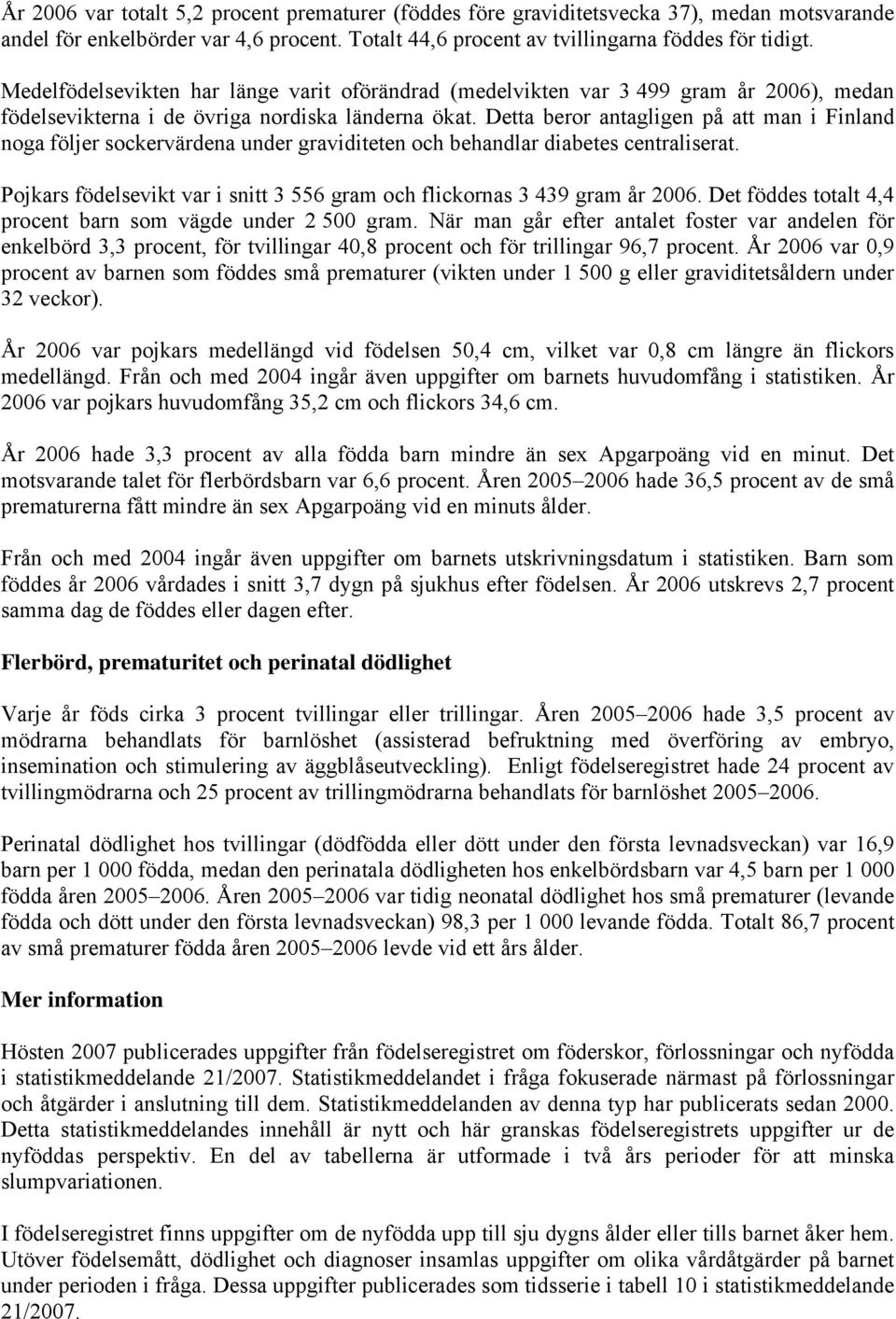 Detta beror antagligen på att man i Finland noga följer sockervärdena under graviditeten och behandlar diabetes centraliserat.