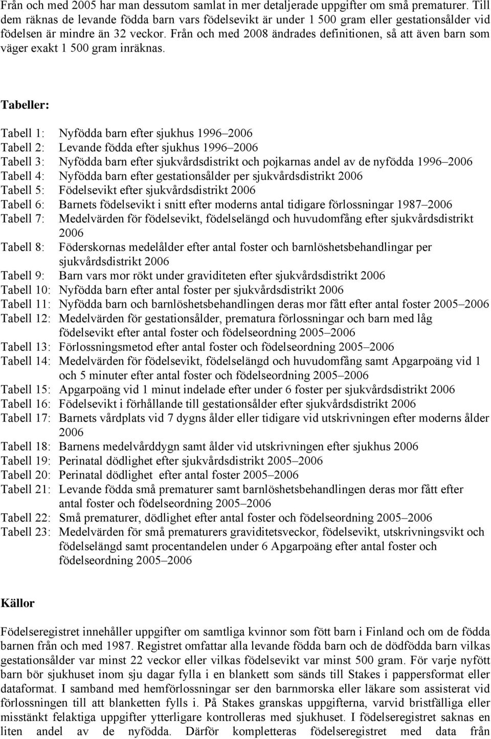 Från och med 2008 ändrades definitionen, så att även barn som väger exakt 1 500 gram inräknas.