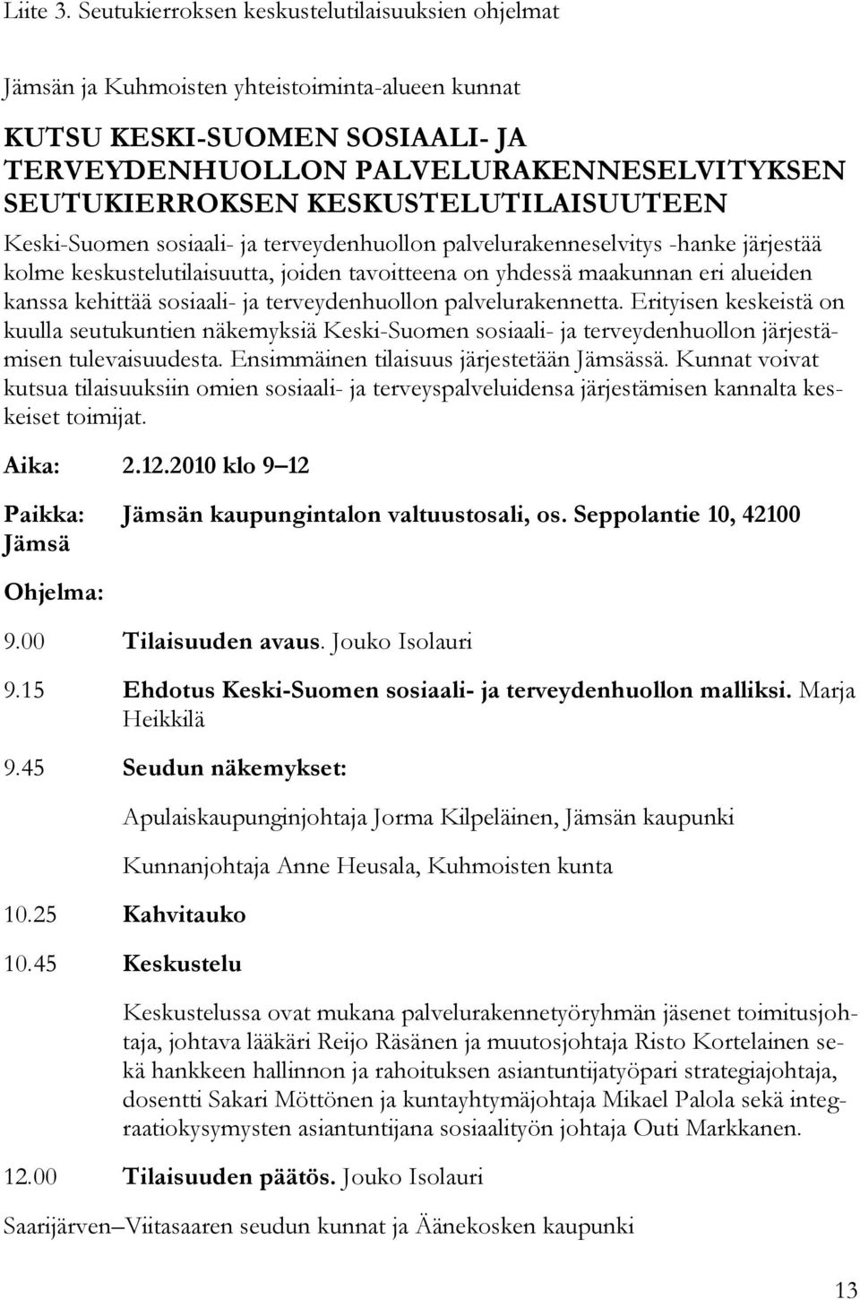 KESKUSTELUTILAISUUTEEN Keski-Suomen sosiaali- ja terveydenhuollon palvelurakenneselvitys -hanke järjestää kolme keskustelutilaisuutta, joiden tavoitteena on yhdessä maakunnan eri alueiden kanssa