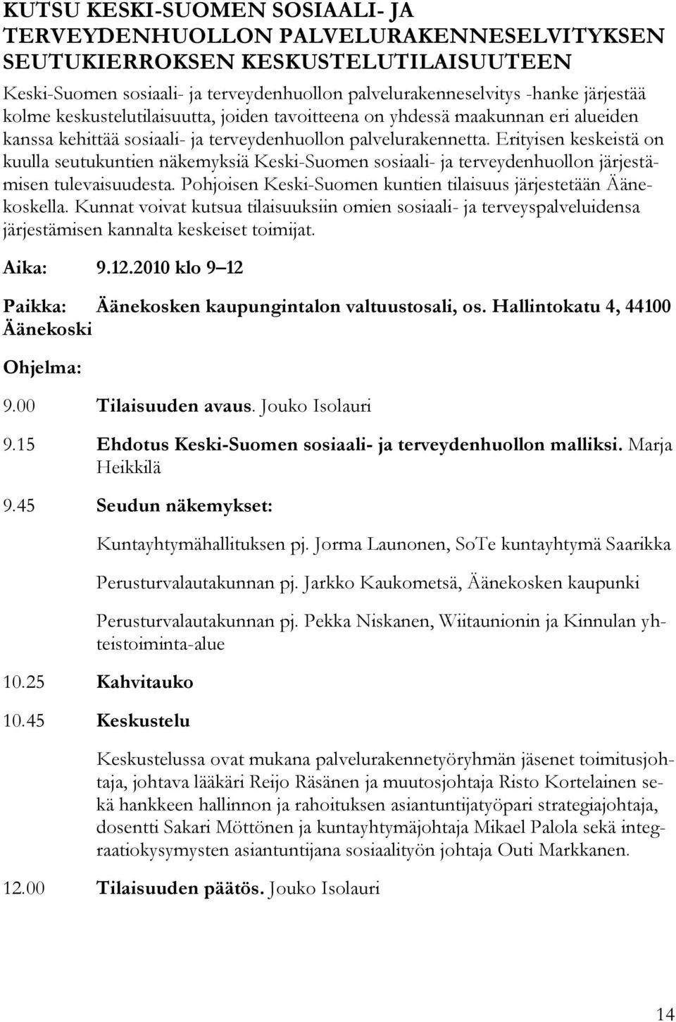 Erityisen keskeistä on kuulla seutukuntien näkemyksiä Keski-Suomen sosiaali- ja terveydenhuollon järjestämisen tulevaisuudesta. Pohjoisen Keski-Suomen kuntien tilaisuus järjestetään Äänekoskella.