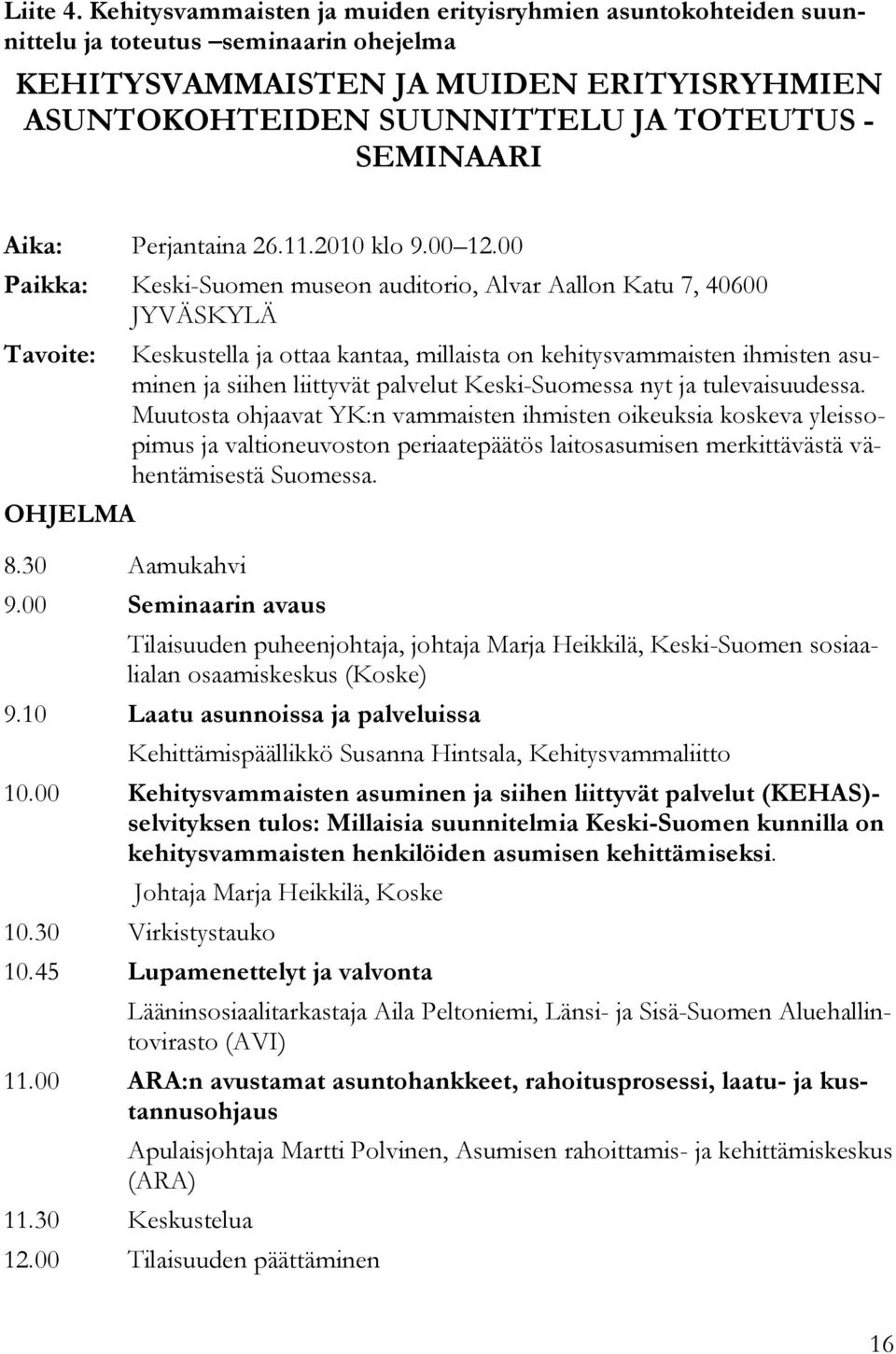 Aika: Perjantaina 26.11.2010 klo 9.00 12.00 Paikka: Keski-Suomen museon auditorio, Alvar Aallon Katu 7, 40600 JYVÄSKYLÄ Tavoite: OHJELMA 8.