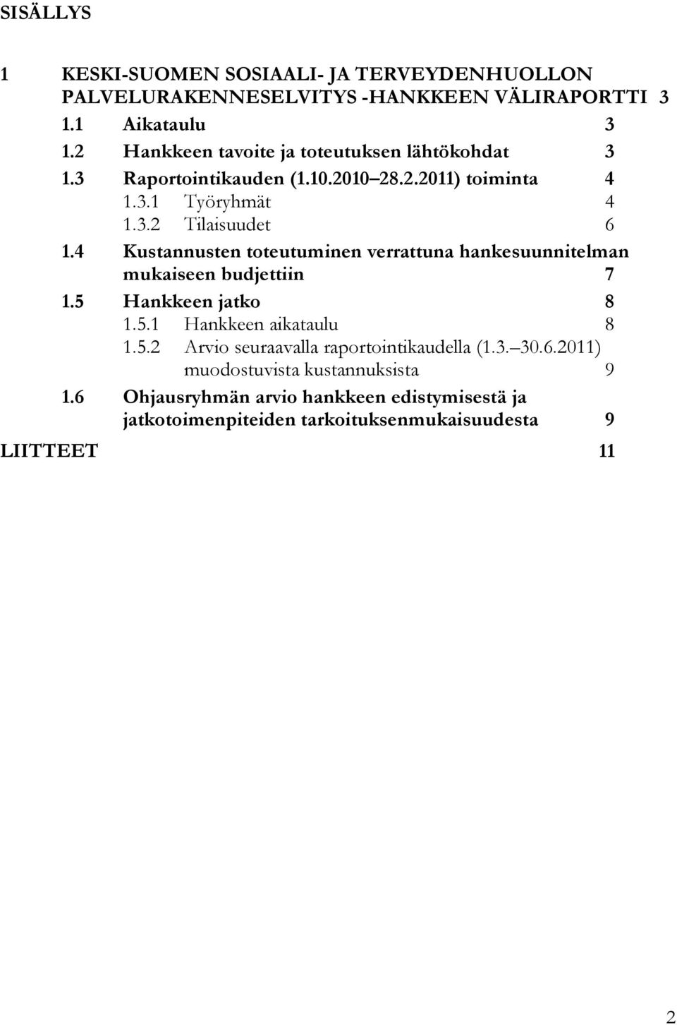 4 Kustannusten toteutuminen verrattuna hankesuunnitelman mukaiseen budjettiin 7 1.5 Hankkeen jatko 8 1.5.1 Hankkeen aikataulu 8 1.5.2 Arvio seuraavalla raportointikaudella (1.