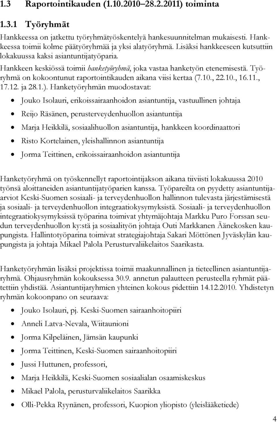 Työryhmä on kokoontunut raportointikauden aikana viisi kertaa (7.10., 22.10., 16.11., 17.12. ja 28.1.).