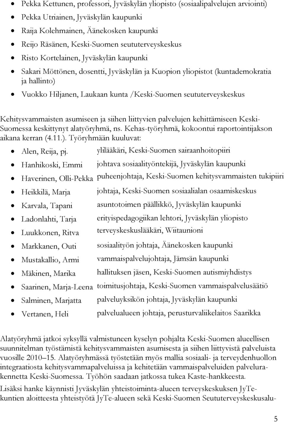 seututerveyskeskus Kehitysvammaisten asumiseen ja siihen liittyvien palvelujen kehittämiseen Keski- Suomessa keskittynyt alatyöryhmä, ns. Kehas-työryhmä, kokoontui raportointijakson aikana kerran (4.