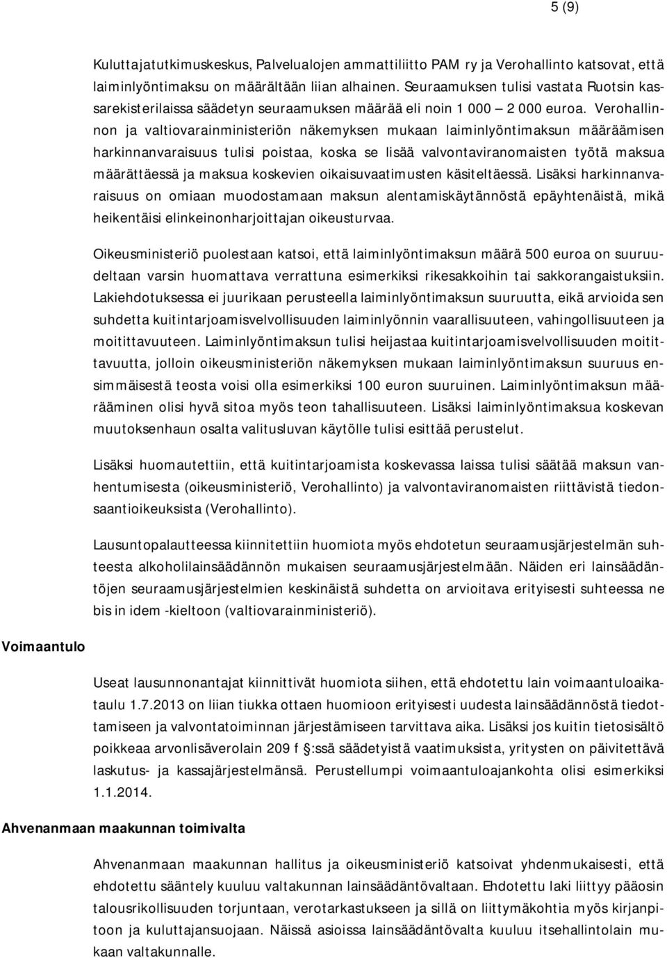 Verohallinnon ja valtiovarainministeriön näkemyksen mukaan laiminlyöntimaksun määräämisen harkinnanvaraisuus tulisi poistaa, koska se lisää valvontaviranomaisten työtä maksua määrättäessä ja maksua