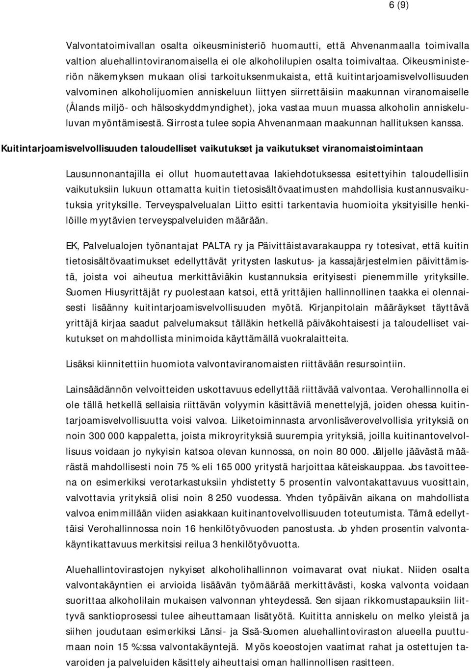 miljö- och hälsoskyddmyndighet), joka vastaa muun muassa alkoholin anniskeluluvan myöntämisestä. Siirrosta tulee sopia Ahvenanmaan maakunnan hallituksen kanssa.