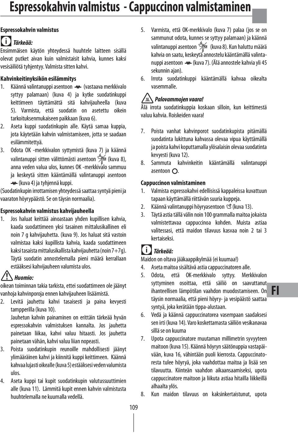 Käännä valintanuppi asentoon (vastaava merkkivalo syttyy palamaan) (kuva 4) ja kytke suodatinkuppi keittimeen täyttämättä sitä kahvijauheella (kuva 5).